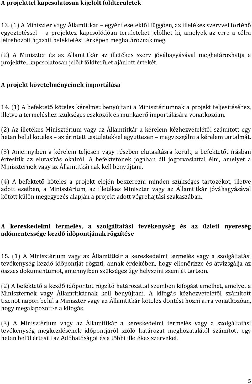 befektetési térképen meghatároznak meg. (2) A Miniszter és az Államtitkár az illetékes szerv jóváhagyásával meghatározhatja a projekttel kapcsolatosan jelölt földterület ajánlott értékét.