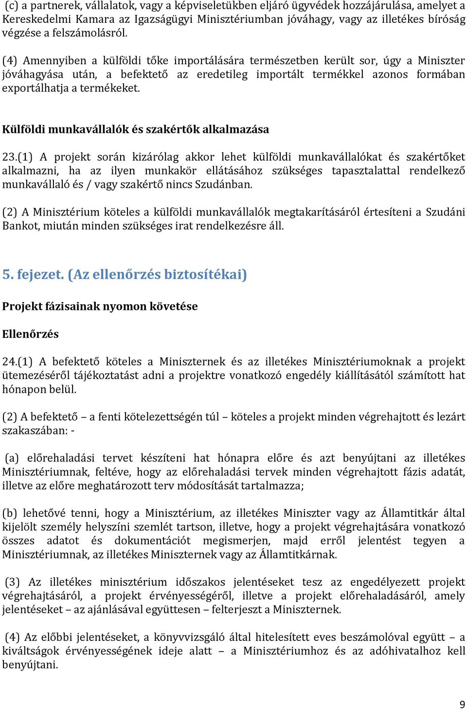 (4) Amennyiben a külföldi tőke importálására természetben került sor, úgy a Miniszter jóváhagyása után, a befektető az eredetileg importált termékkel azonos formában exportálhatja a termékeket.