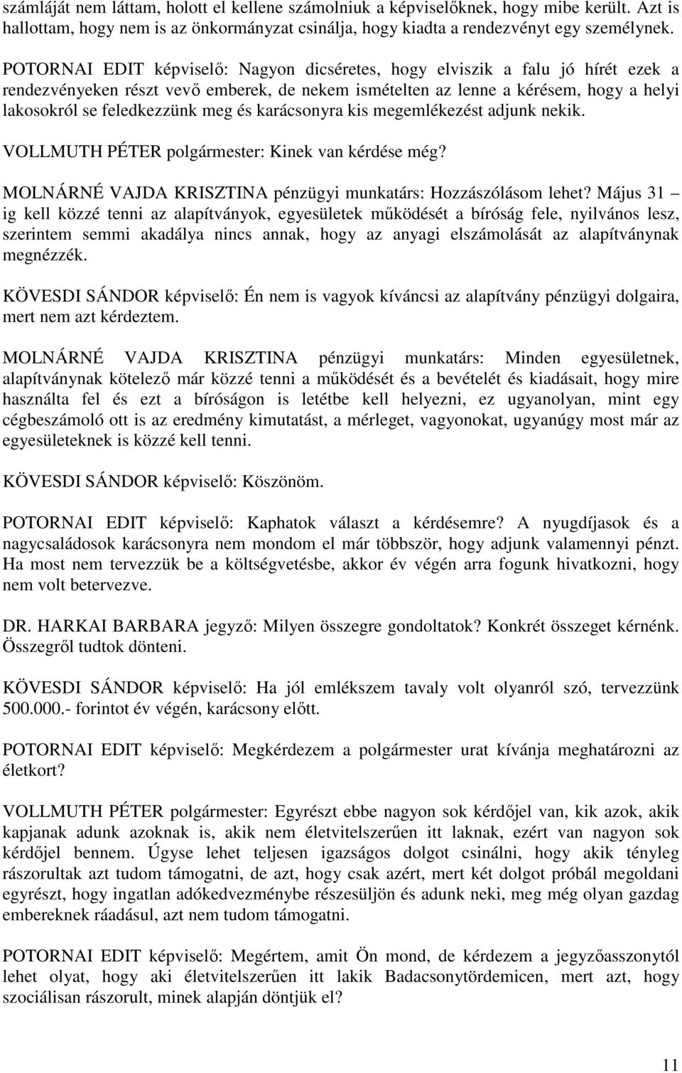 és karácsonyra kis megemlékezést adjunk nekik. VOLLMUTH PÉTER polgármester: Kinek van kérdése még? MOLNÁRNÉ VAJDA KRISZTINA pénzügyi munkatárs: Hozzászólásom lehet?