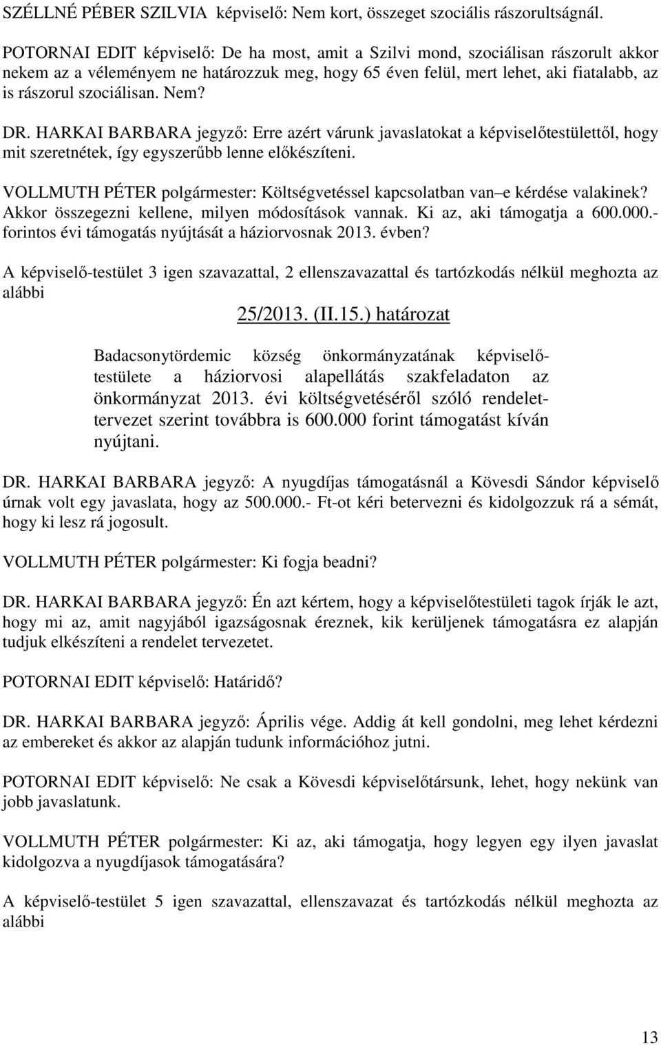 Nem? DR. HARKAI BARBARA jegyző: Erre azért várunk javaslatokat a képviselőtestülettől, hogy mit szeretnétek, így egyszerűbb lenne előkészíteni.