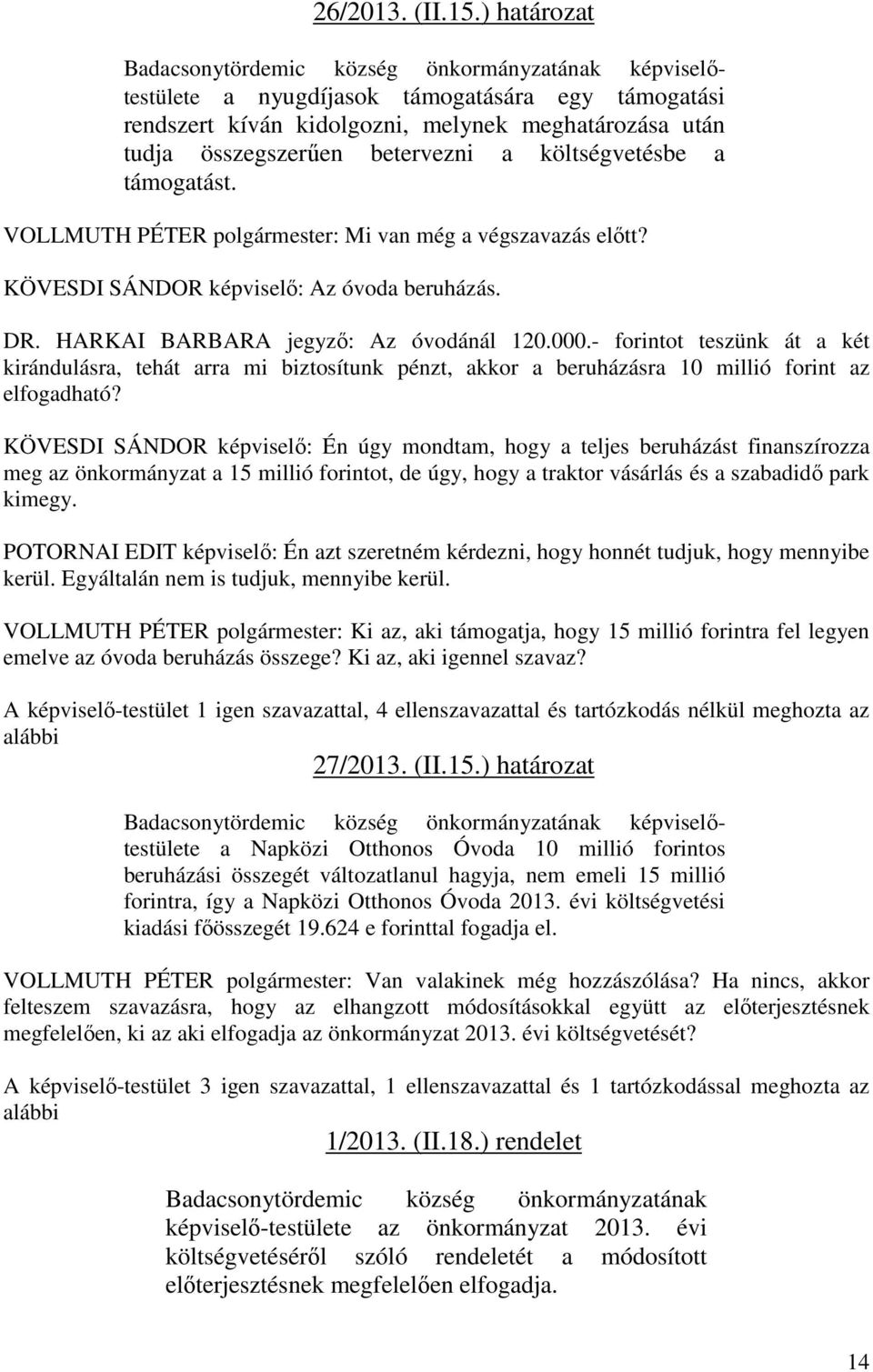 betervezni a költségvetésbe a támogatást. VOLLMUTH PÉTER polgármester: Mi van még a végszavazás előtt? KÖVESDI SÁNDOR képviselő: Az óvoda beruházás. DR. HARKAI BARBARA jegyző: Az óvodánál 120.000.