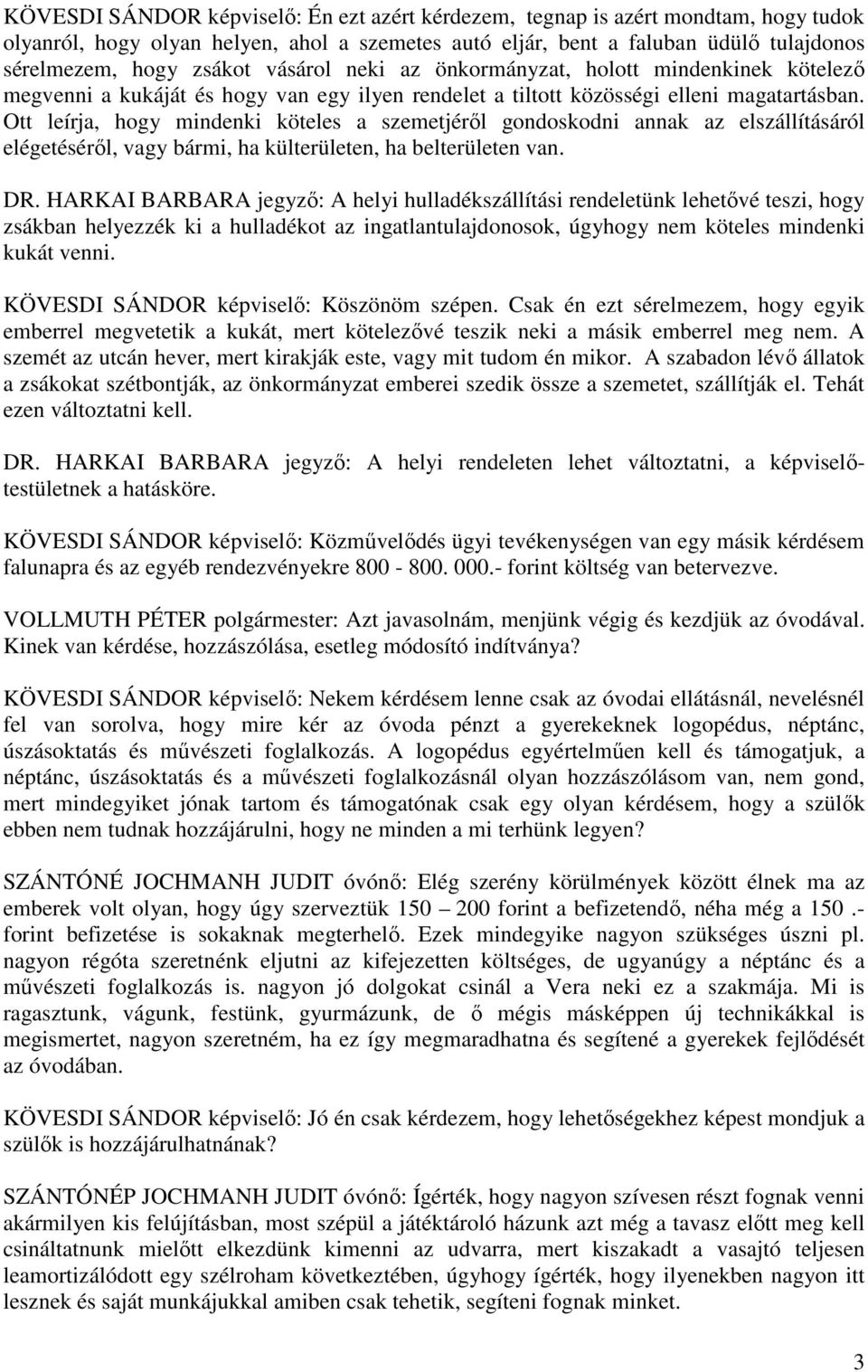 Ott leírja, hogy mindenki köteles a szemetjéről gondoskodni annak az elszállításáról elégetéséről, vagy bármi, ha külterületen, ha belterületen van. DR.