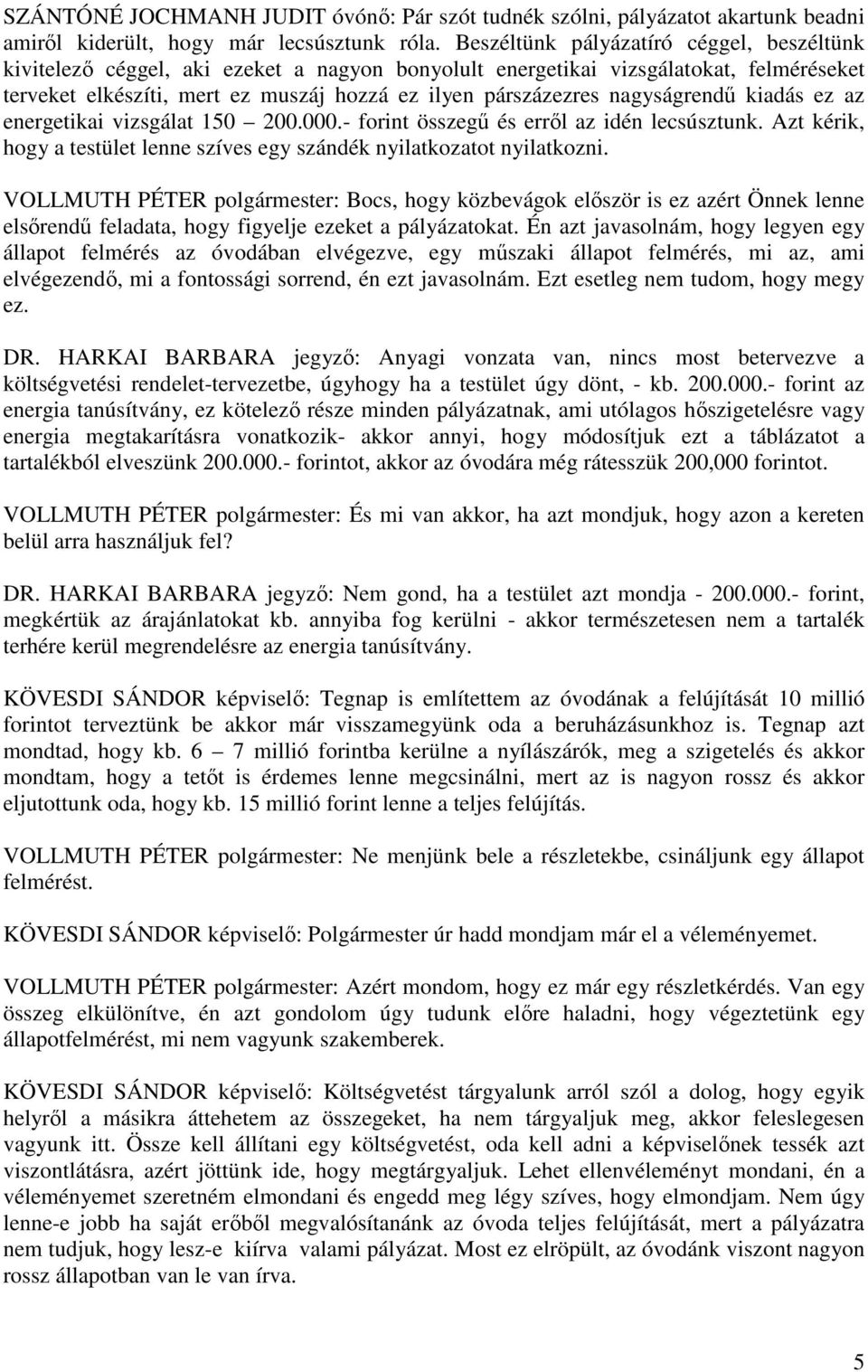 nagyságrendű kiadás ez az energetikai vizsgálat 150 200.000.- forint összegű és erről az idén lecsúsztunk. Azt kérik, hogy a testület lenne szíves egy szándék nyilatkozatot nyilatkozni.