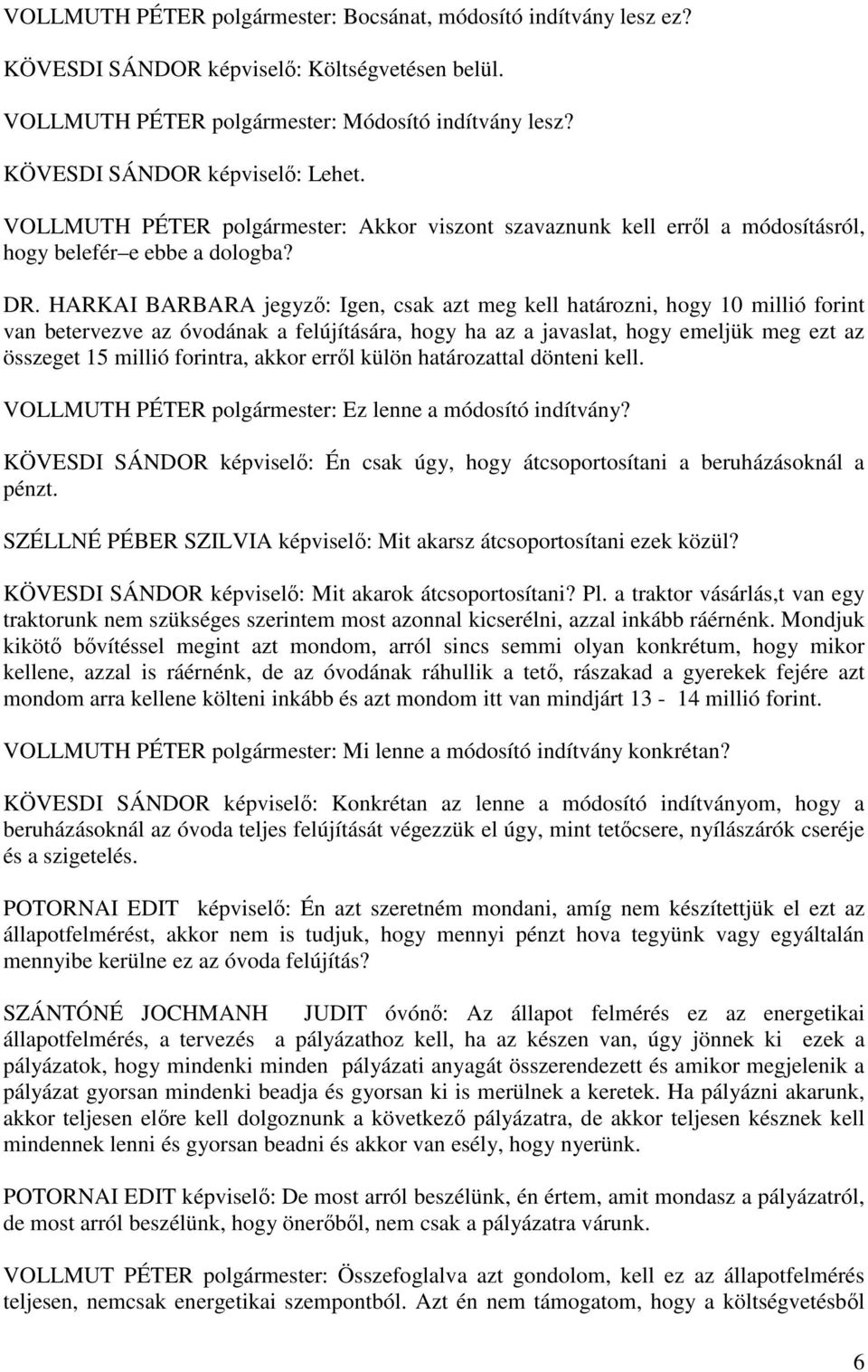 HARKAI BARBARA jegyző: Igen, csak azt meg kell határozni, hogy 10 millió forint van betervezve az óvodának a felújítására, hogy ha az a javaslat, hogy emeljük meg ezt az összeget 15 millió forintra,