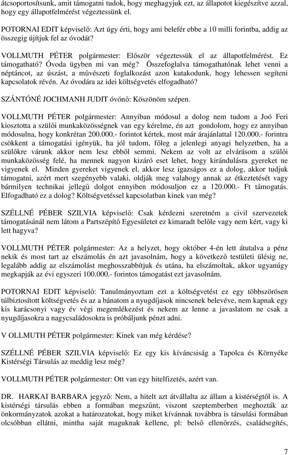 Ez támogatható? Óvoda ügyben mi van még? Összefoglalva támogathatónak lehet venni a néptáncot, az úszást, a művészeti foglalkozást azon kutakodunk, hogy lehessen segíteni kapcsolatok révén.