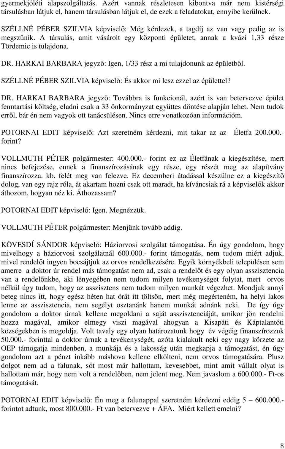 HARKAI BARBARA jegyző: Igen, 1/33 rész a mi tulajdonunk az épületből. SZÉLLNÉ PÉBER SZILVIA képviselő: És akkor mi lesz ezzel az épülettel? DR.