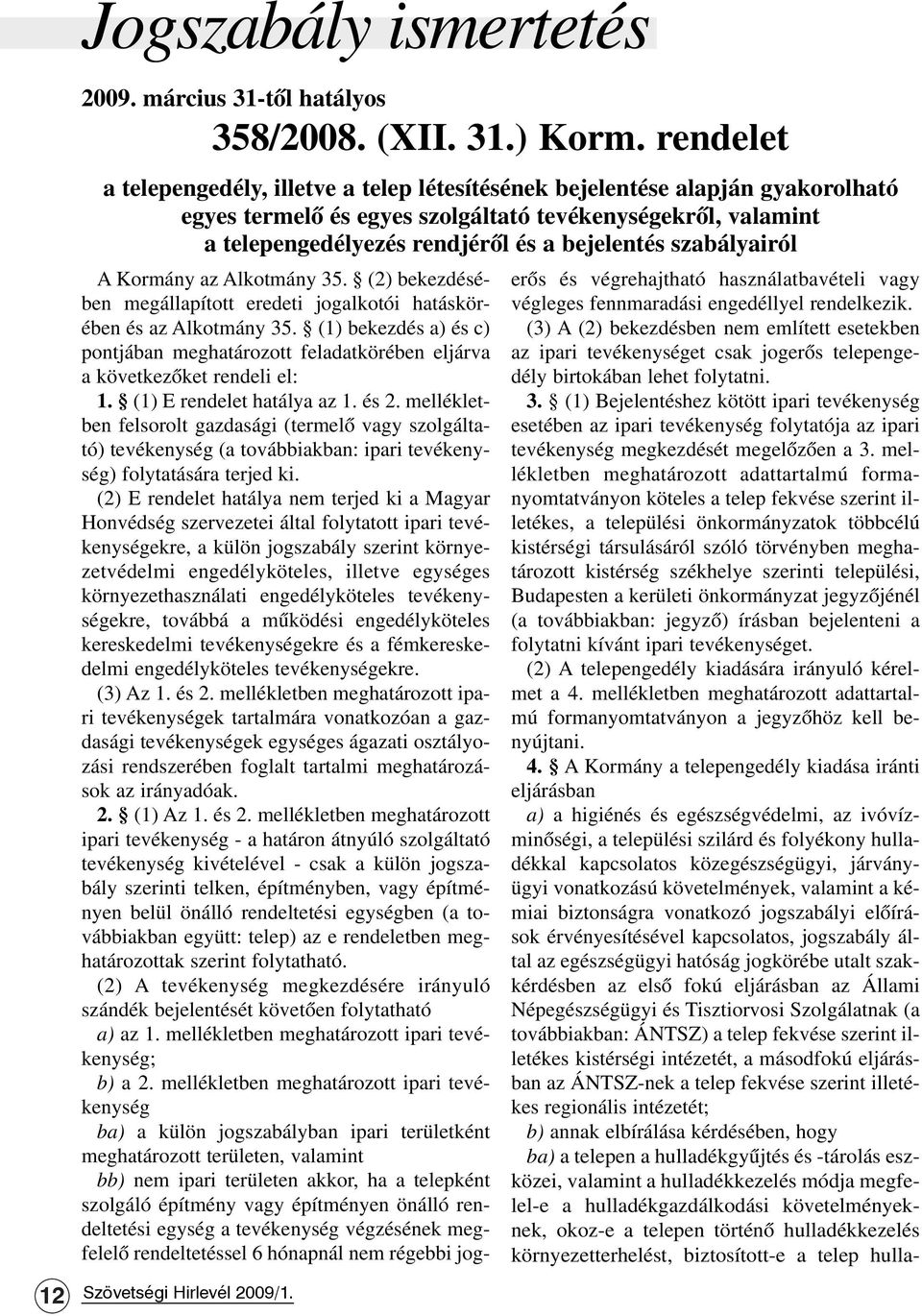 szabályairól A Kormány az Alkotmány 35. (2) bekezdésében megállapított eredeti jogalkotói hatáskörében és az Alkotmány 35.