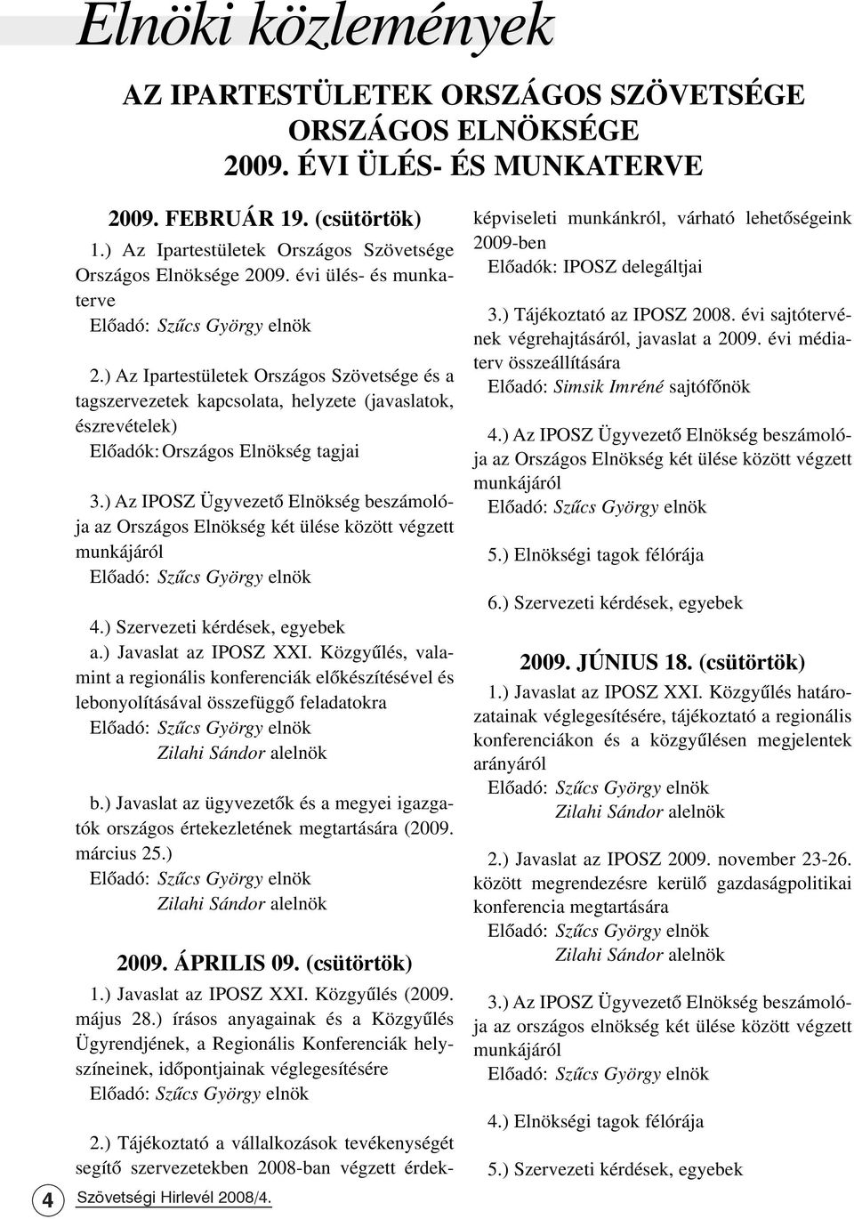 ) Az Ipartestületek Országos Szövetsége és a tagszervezetek kapcsolata, helyzete (javaslatok, észrevételek) Elõadók: Országos Elnökség tagjai 3.