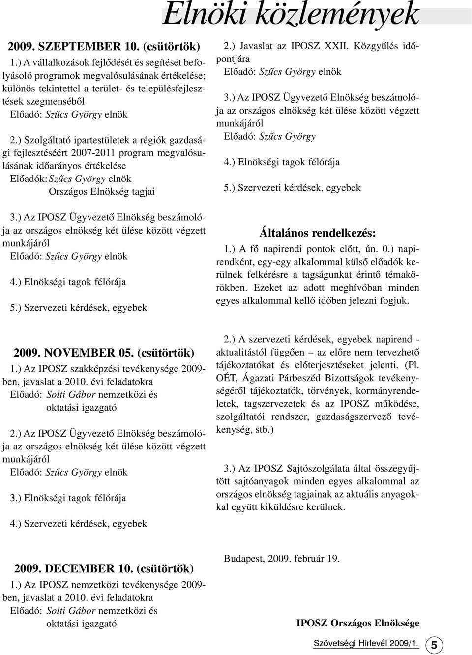 ) Szolgáltató ipartestületek a régiók gazdasági fejlesztéséért 2007-2011 program megvalósulásának idõarányos értékelése Elõadók: Szûcs György elnök Országos Elnökség tagjai 3.