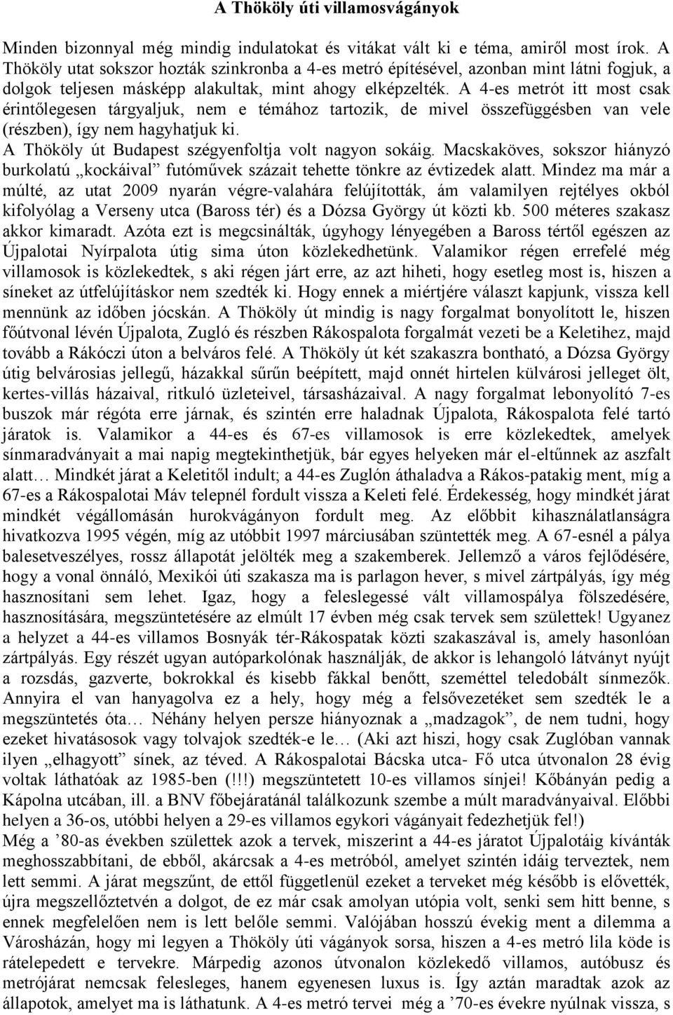 A 4-es metrót itt most csak érintőlegesen tárgyaljuk, nem e témához tartozik, de mivel összefüggésben van vele (részben), így nem hagyhatjuk ki. A Thököly út Budapest szégyenfoltja volt nagyon sokáig.