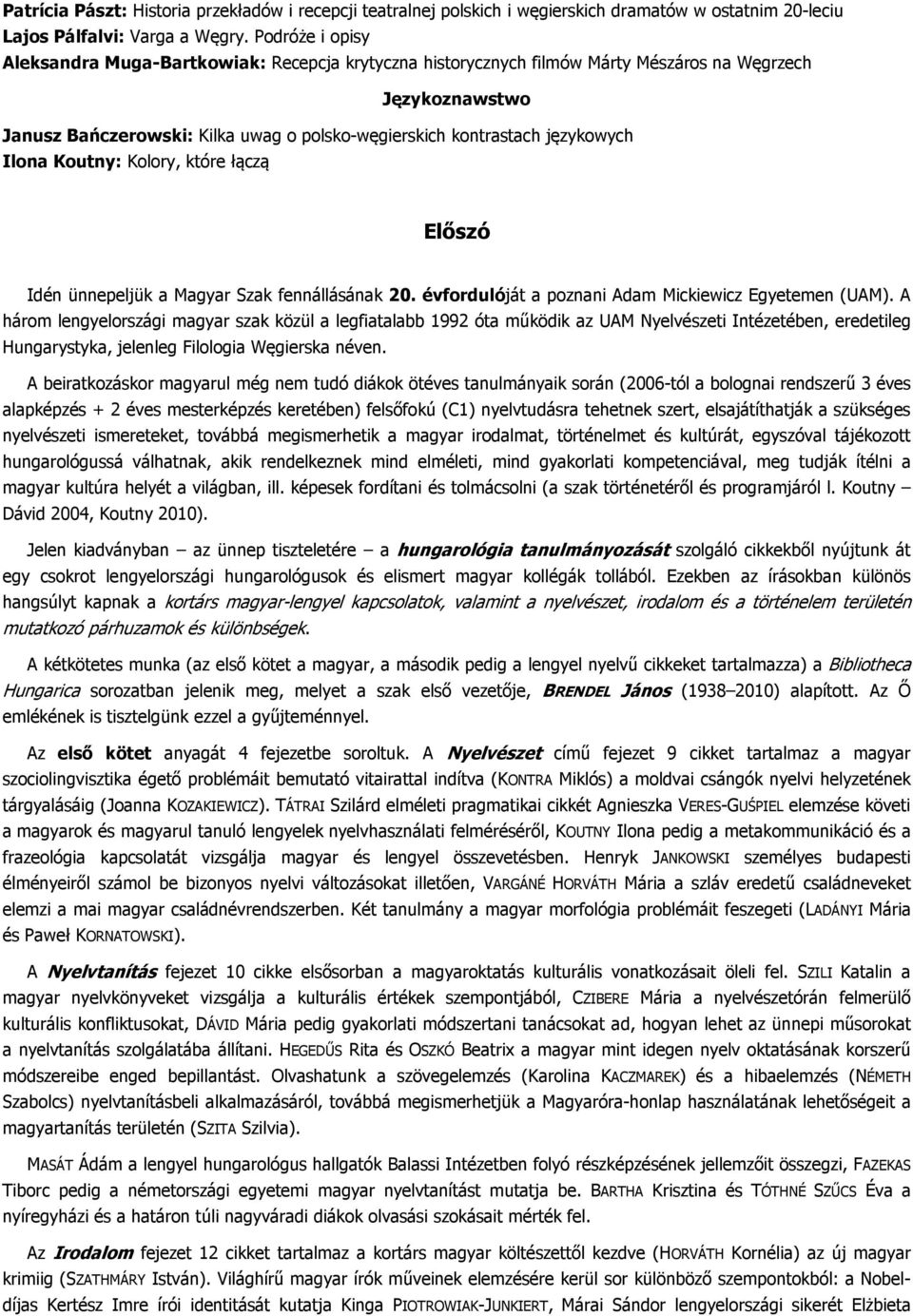 językowych Ilona Koutny: Kolory, które łączą Előszó Idén ünnepeljük a Magyar Szak fennállásának 20. évfordulóját a poznani Adam Mickiewicz Egyetemen (UAM).