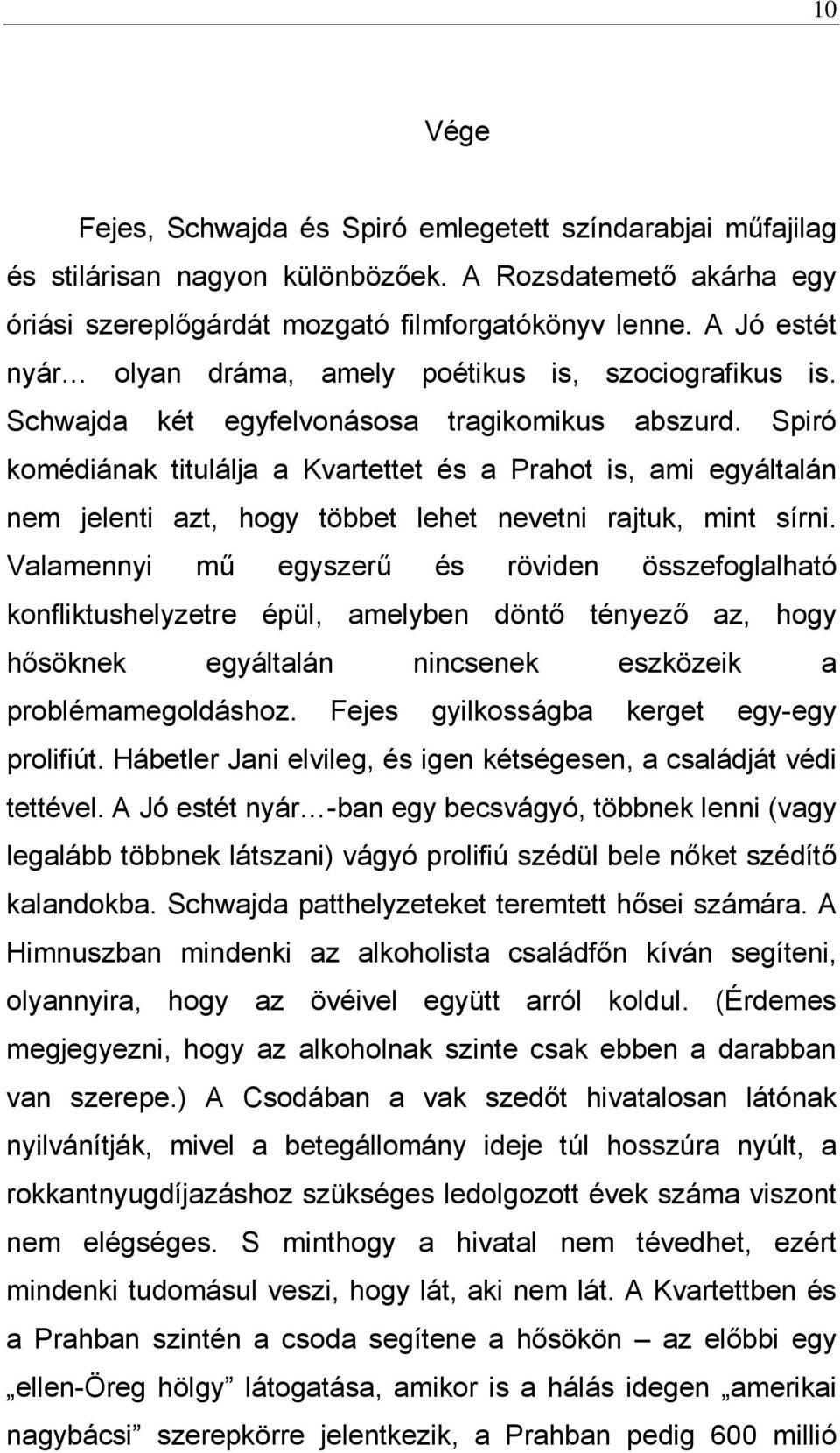 Spiró komédiának titulálja a Kvartettet és a Prahot is, ami egyáltalán nem jelenti azt, hogy többet lehet nevetni rajtuk, mint sírni.