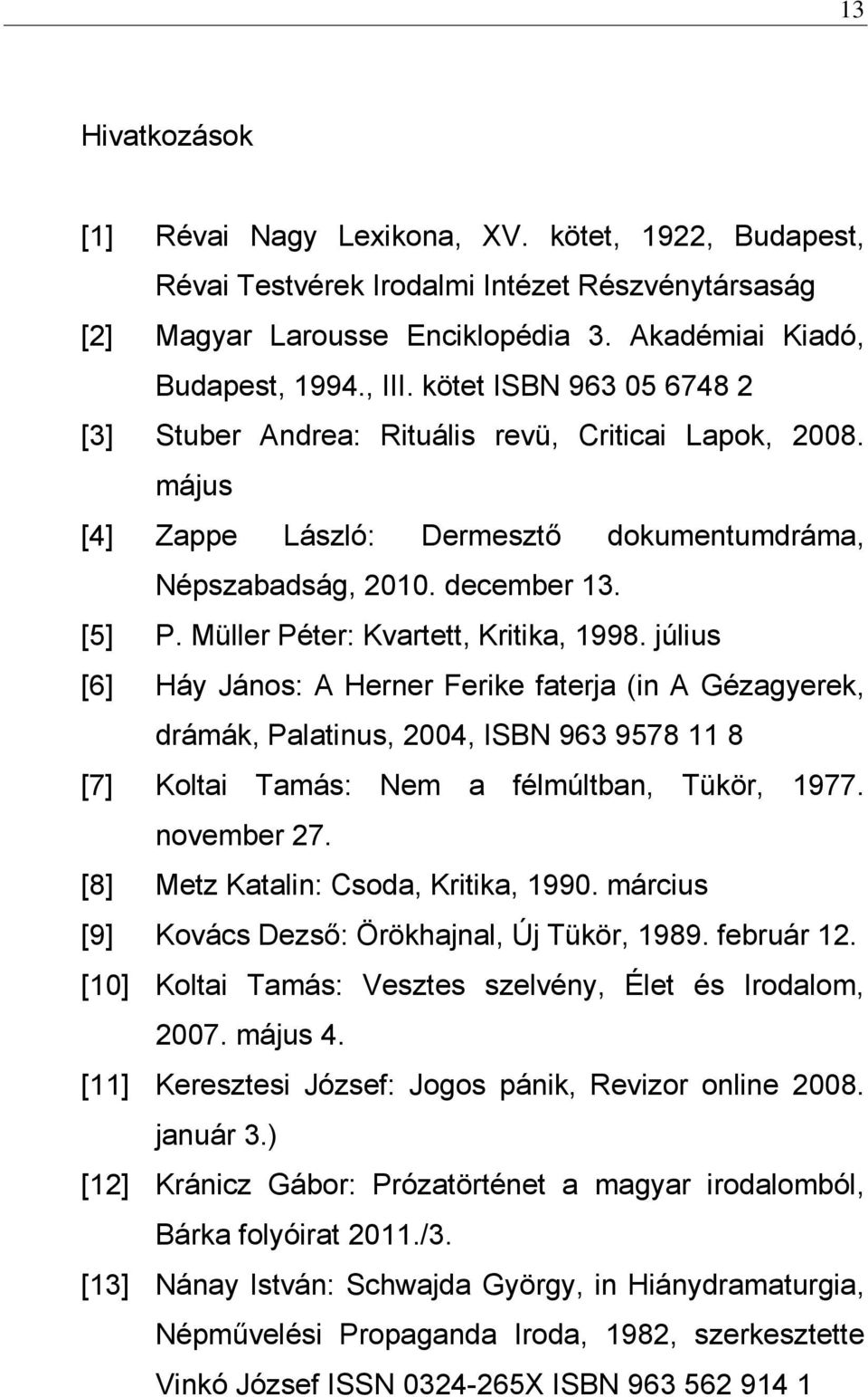 Müller Péter: Kvartett, Kritika, 1998. július [6] Háy János: A Herner Ferike faterja (in A Gézagyerek, drámák, Palatinus, 2004, ISBN 963 9578 11 8 [7] Koltai Tamás: Nem a félmúltban, Tükör, 1977.