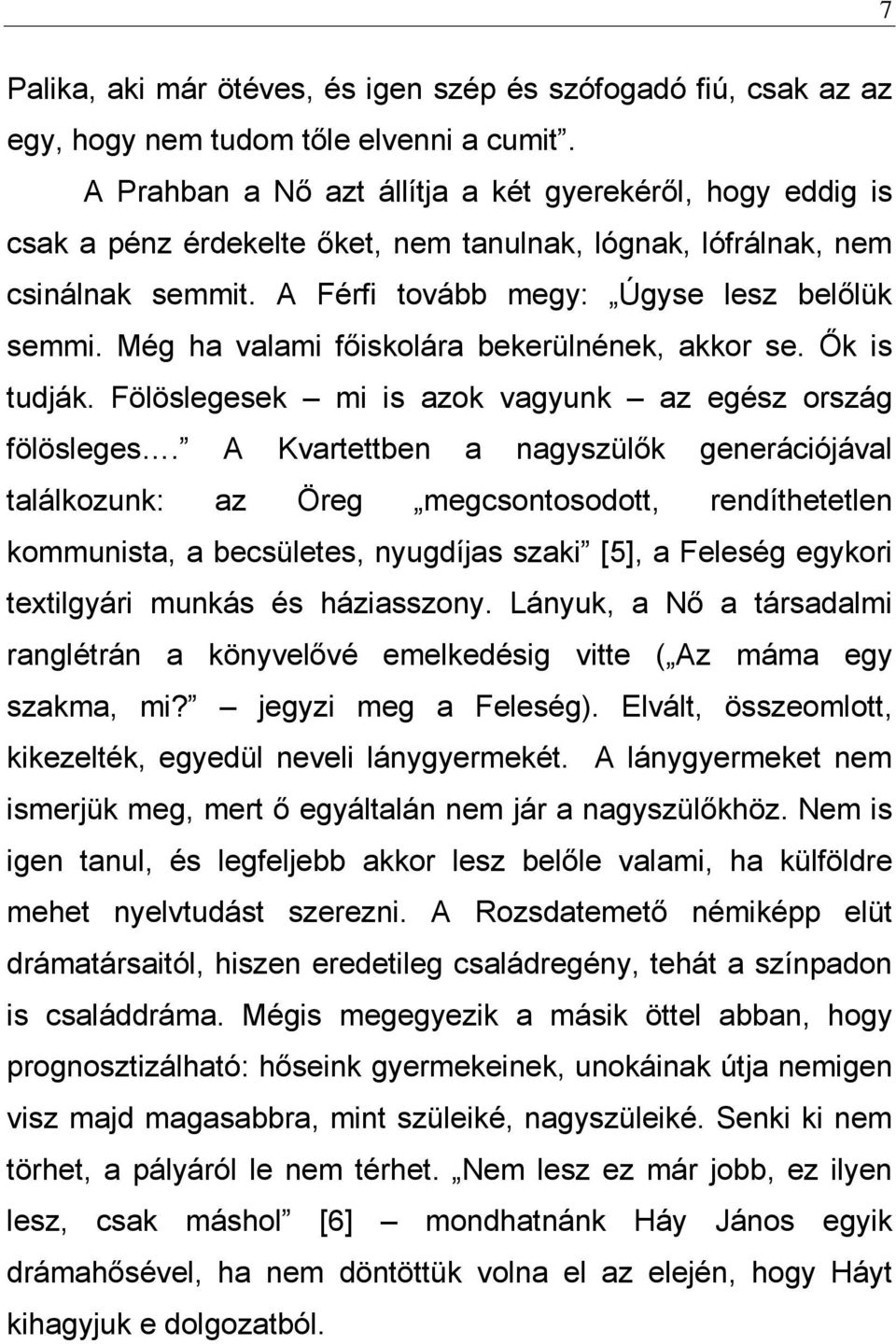 Még ha valami főiskolára bekerülnének, akkor se. Ők is tudják. Fölöslegesek mi is azok vagyunk az egész ország fölösleges.