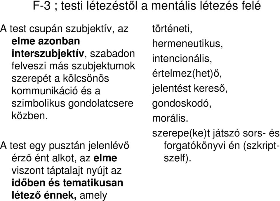 A test egy pusztán jelenlévı érzı ént alkot, az elme viszont táptalajt nyújt az idıben és tematikusan létezı énnek, amely