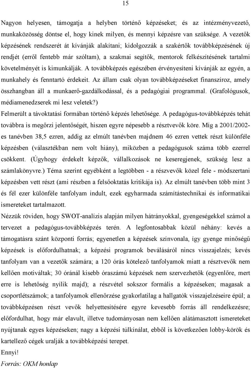 követelményét is kimunkálják. A továbbképzés egészében érvényesíteni kívánják az egyén, a munkahely és fenntartó érdekeit.