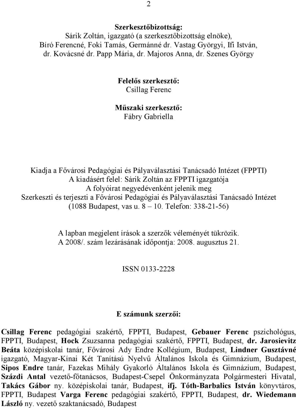 igazgatója A folyóirat negyedévenként jelenik meg Szerkeszti és terjeszti a Fıvárosi Pedagógiai és Pályaválasztási Tanácsadó Intézet (1088 Budapest, vas u. 8 10.