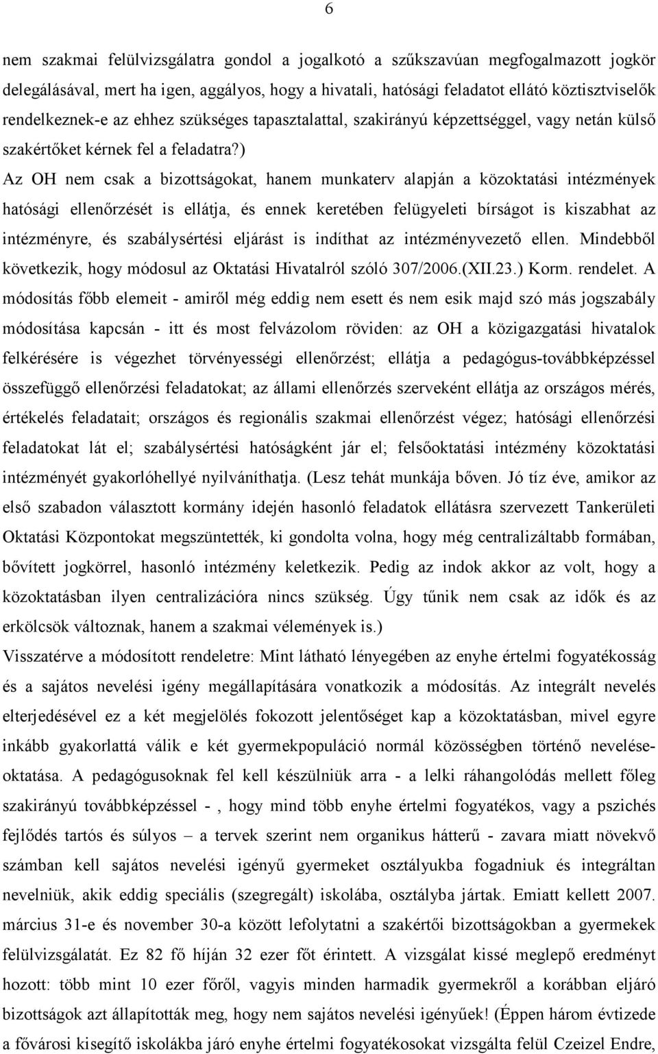 ) Az OH nem csak a bizottságokat, hanem munkaterv alapján a közoktatási intézmények hatósági ellenırzését is ellátja, és ennek keretében felügyeleti bírságot is kiszabhat az intézményre, és