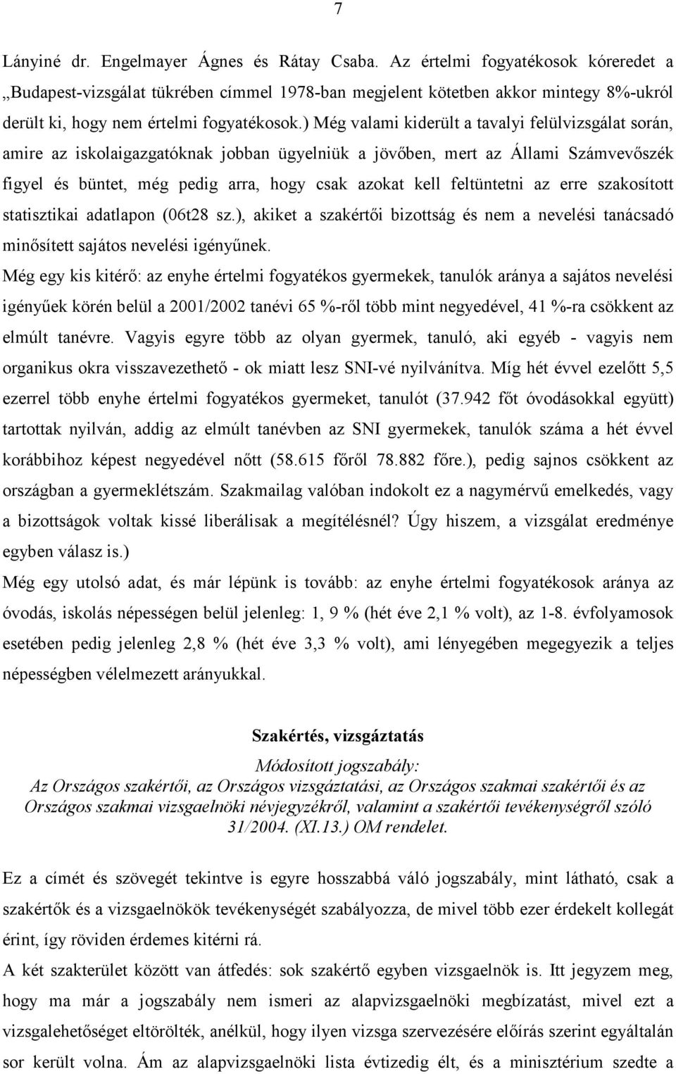 ) Még valami kiderült a tavalyi felülvizsgálat során, amire az iskolaigazgatóknak jobban ügyelniük a jövıben, mert az Állami Számvevıszék figyel és büntet, még pedig arra, hogy csak azokat kell