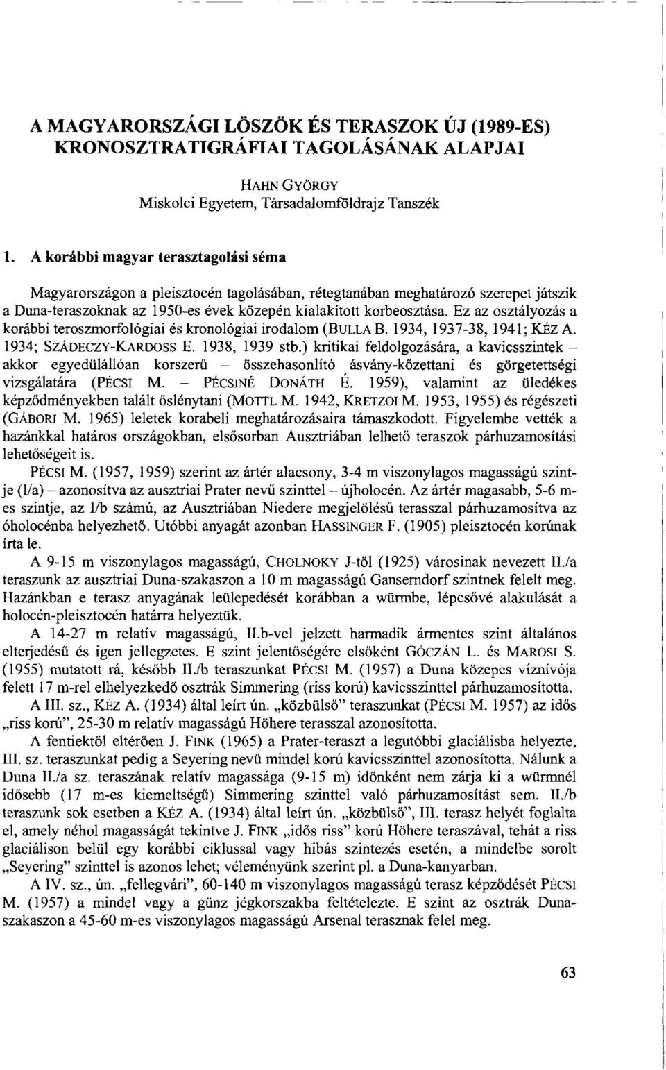 Ez az osztályozás a korábbi teroszmorfológiai és kronológiai irodalom (BULLAB. 1934, 1937-38, 1941; KÉZ A. 1934; SZADECZY-KARDOSS E. 1938, 1939 stb.