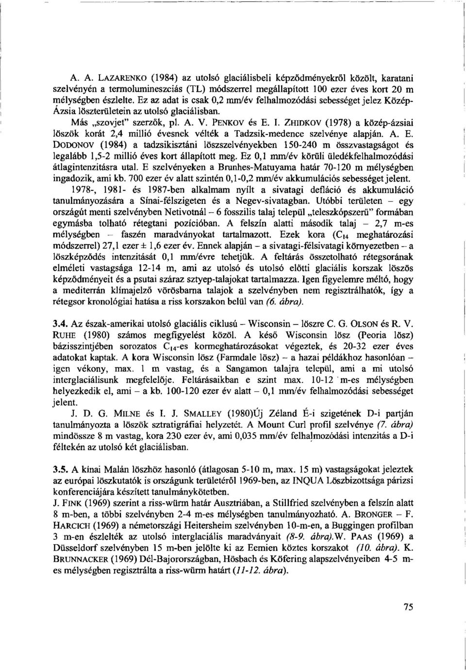 ZHIDKOV (1978) a közép-ázsiai löszök korát 2,4 millió évesnek vélték a Tádzsik-medence szelvénye alapján. A. E.