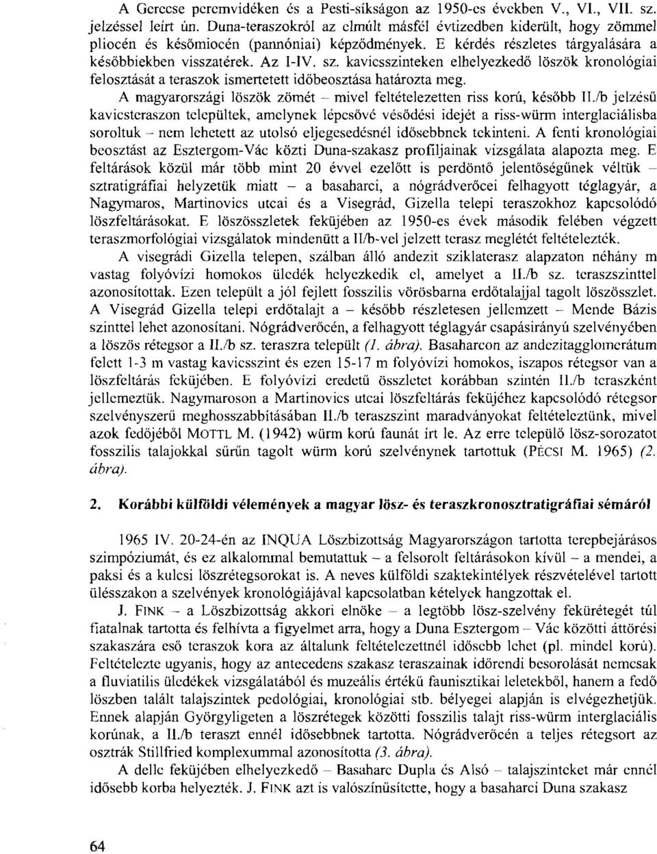 kavicsszinteken elhelyezkedő löszök kronológiai felosztását a teraszok ismertetett időbeosztása határozta meg. A magyarországi löszök zömét - mivel feltételezetten riss korú, később Il.