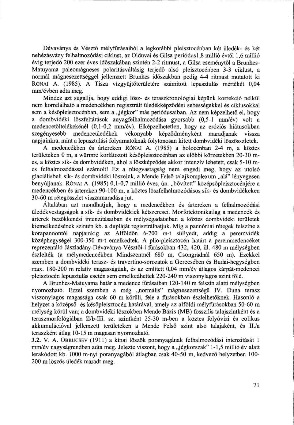 időszakban pedig 4-4 ritmust mutatott ki RÓNAI A. (1985). A Tisza vízgyűjtőterületére számított lepusztulás mértékét 0,04 mm/évben adta meg.