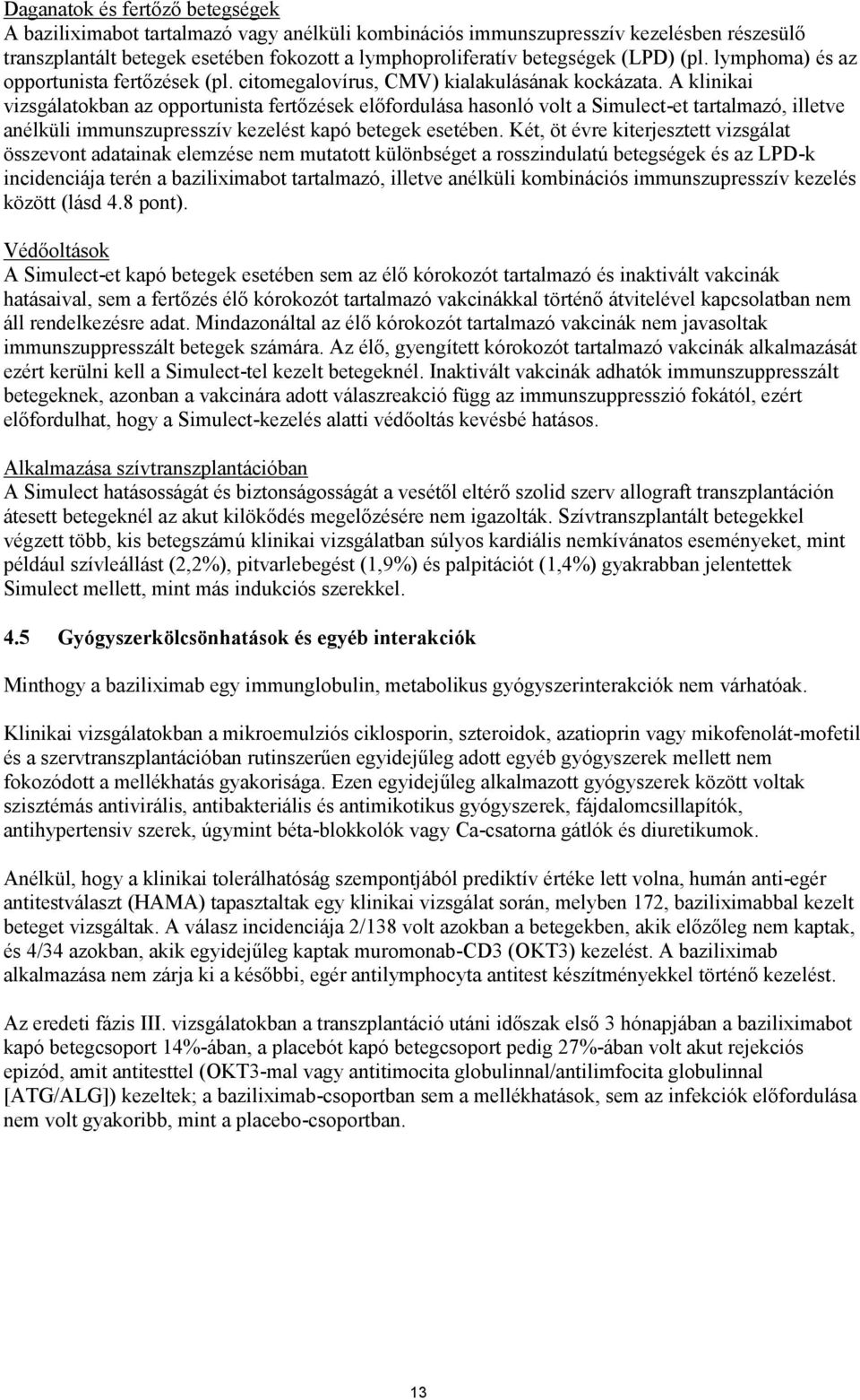 A klinikai vizsgálatokban az opportunista fertőzések előfordulása hasonló volt a Simulect-et tartalmazó, illetve anélküli immunszupresszív kezelést kapó betegek esetében.