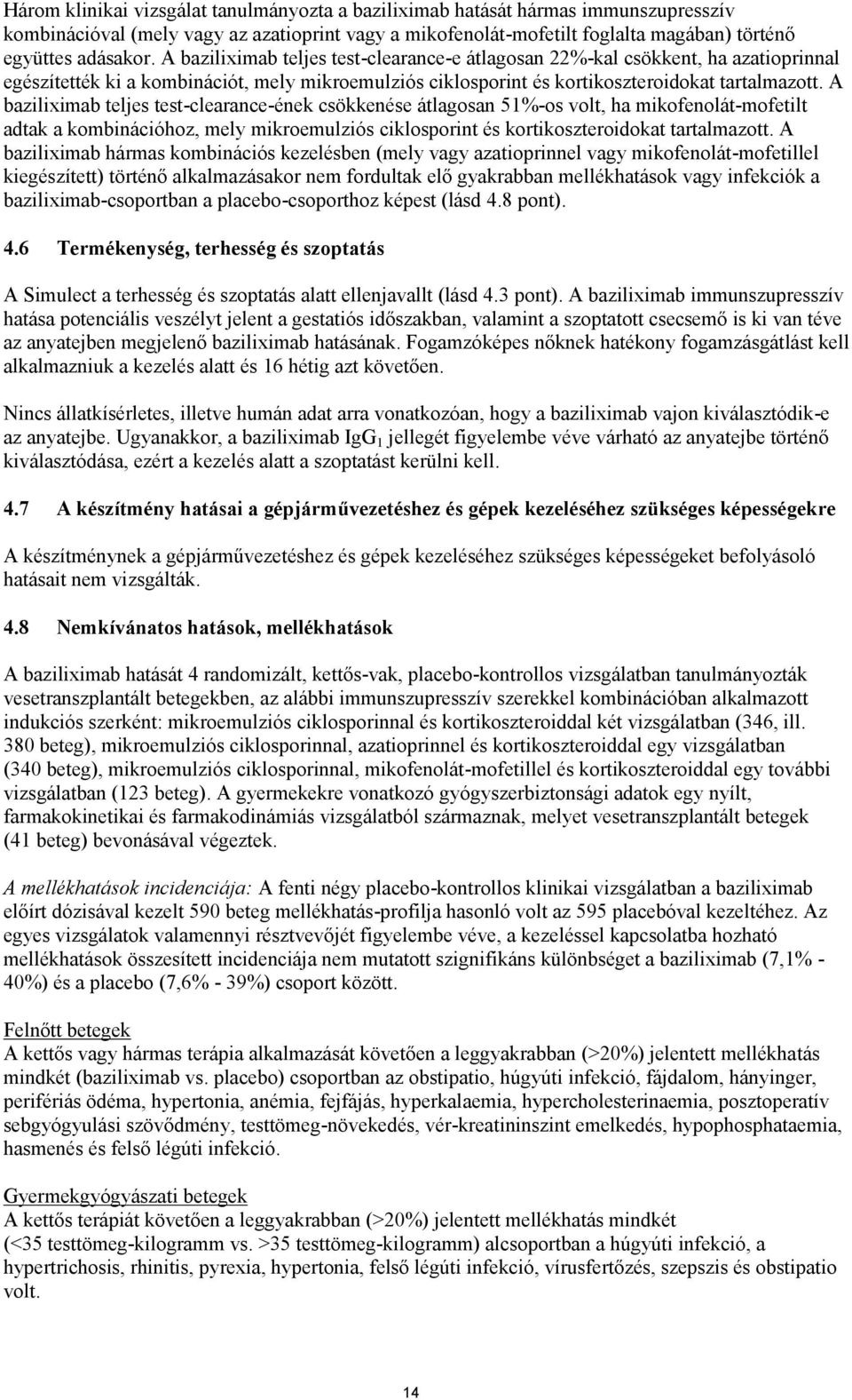 A baziliximab teljes test-clearance-ének csökkenése átlagosan 51%-os volt, ha mikofenolát-mofetilt adtak a kombinációhoz, mely mikroemulziós ciklosporint és kortikoszteroidokat tartalmazott.