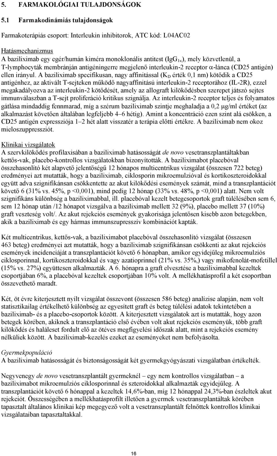 közvetlenül, a T-lymphocyták membránján antigéningerre megjelenő interleukin-2 receptor -lánca (CD25 antigén) ellen irányul.