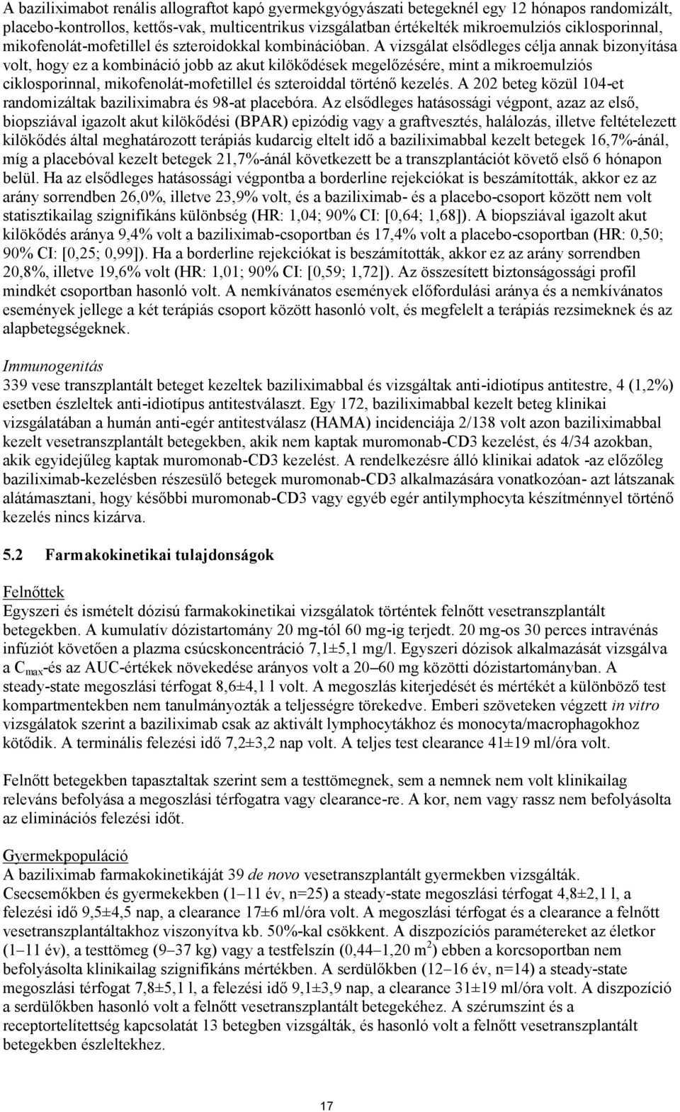 A vizsgálat elsődleges célja annak bizonyítása volt, hogy ez a kombináció jobb az akut kilökődések megelőzésére, mint a mikroemulziós ciklosporinnal, mikofenolát-mofetillel és szteroiddal történő