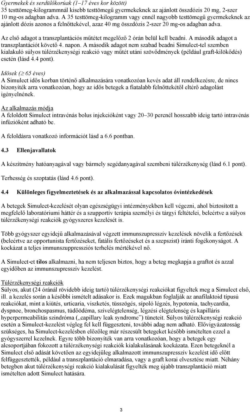 Az első adagot a transzplantációs műtétet megelőző 2 órán belül kell beadni. A második adagot a transzplantációt követő 4. napon.