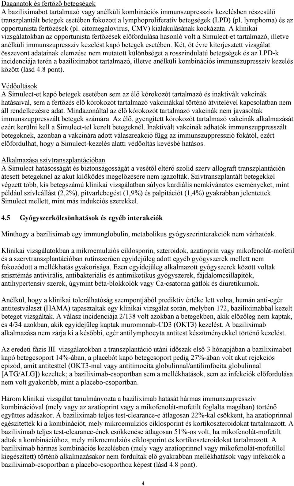 A klinikai vizsgálatokban az opportunista fertőzések előfordulása hasonló volt a Simulect-et tartalmazó, illetve anélküli immunszupresszív kezelést kapó betegek esetében.