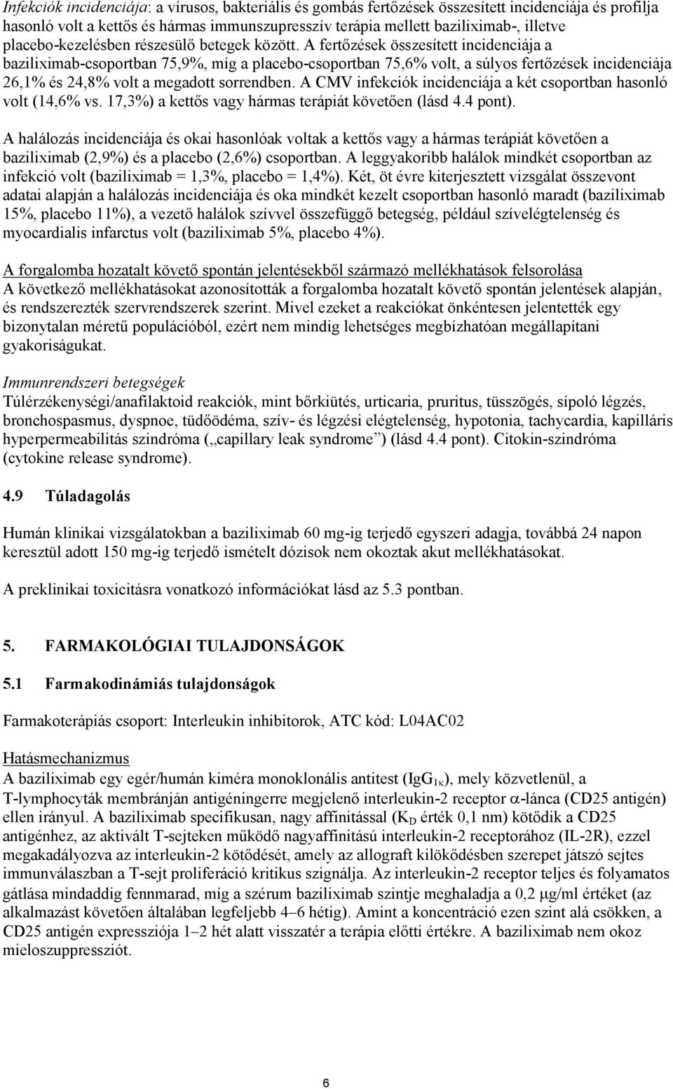 A fertőzések összesített incidenciája a baziliximab-csoportban 75,9%, míg a placebo-csoportban 75,6% volt, a súlyos fertőzések incidenciája 26,1% és 24,8% volt a megadott sorrendben.