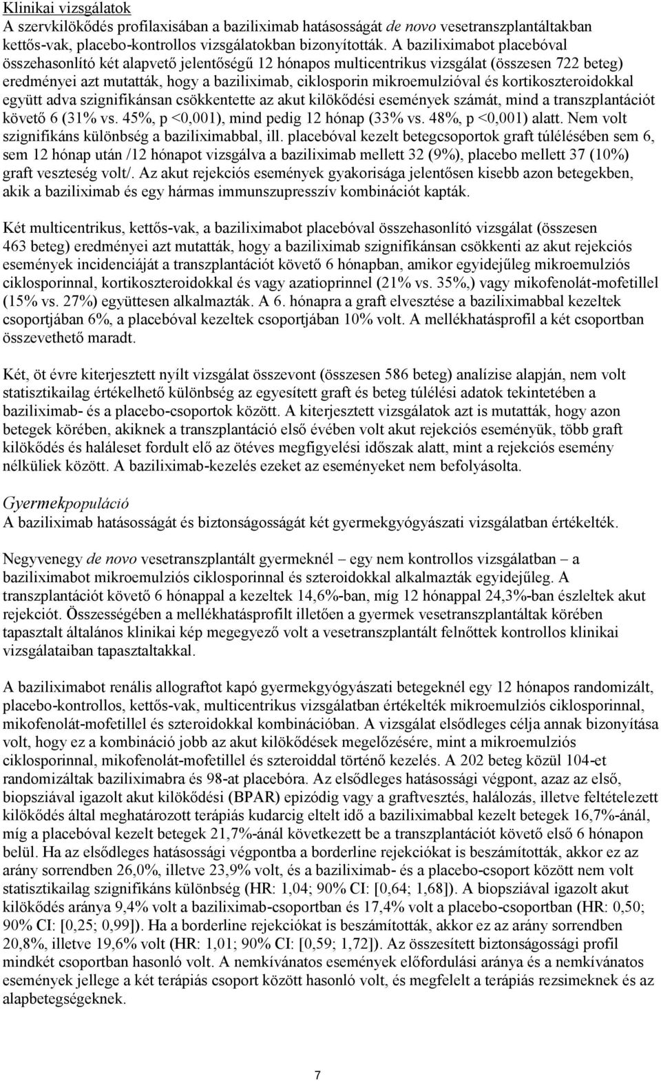 kortikoszteroidokkal együtt adva szignifikánsan csökkentette az akut kilökődési események számát, mind a transzplantációt követő 6 (31% vs. 45%, p <0,001), mind pedig 12 hónap (33% vs.