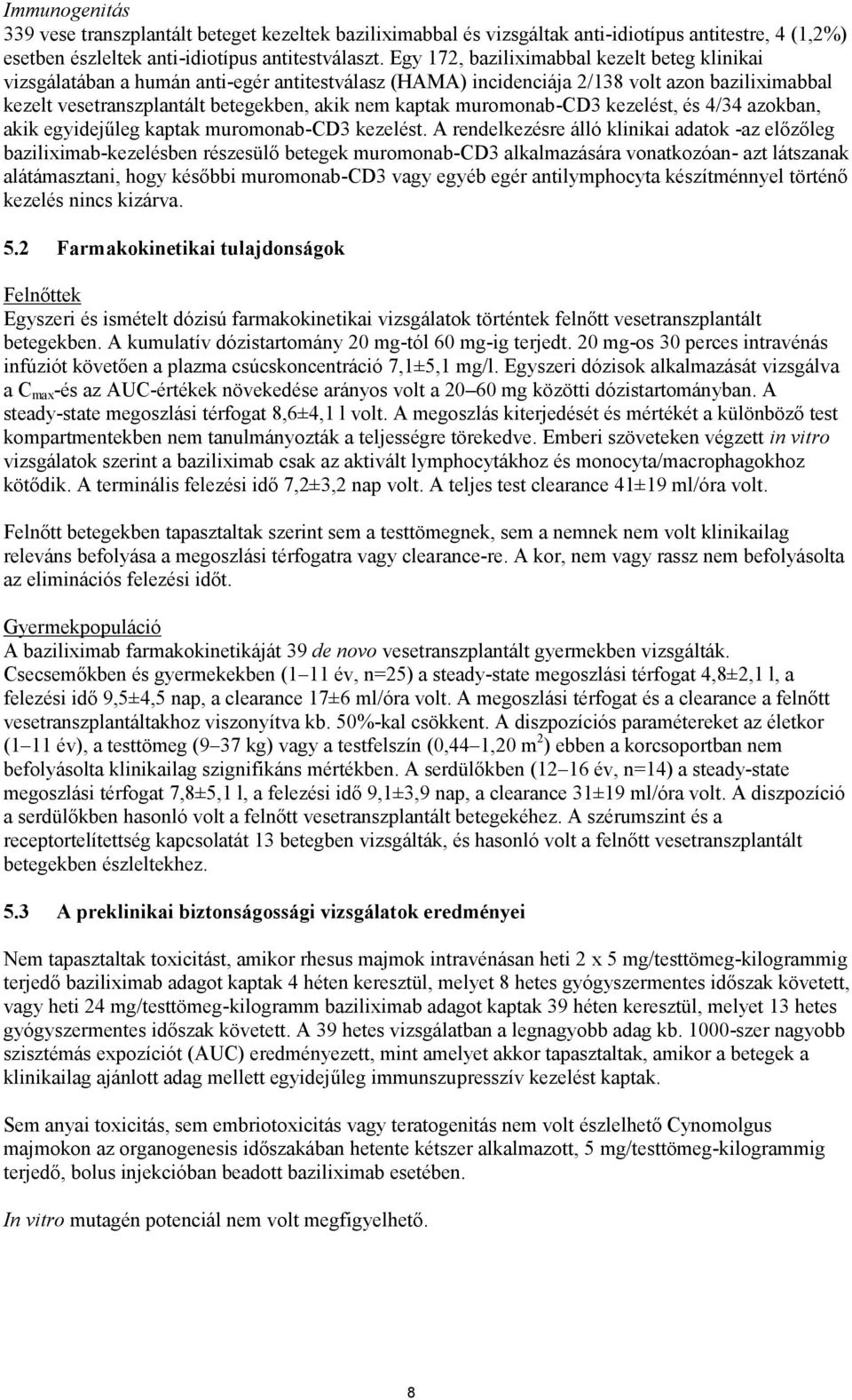 muromonab-cd3 kezelést, és 4/34 azokban, akik egyidejűleg kaptak muromonab-cd3 kezelést.