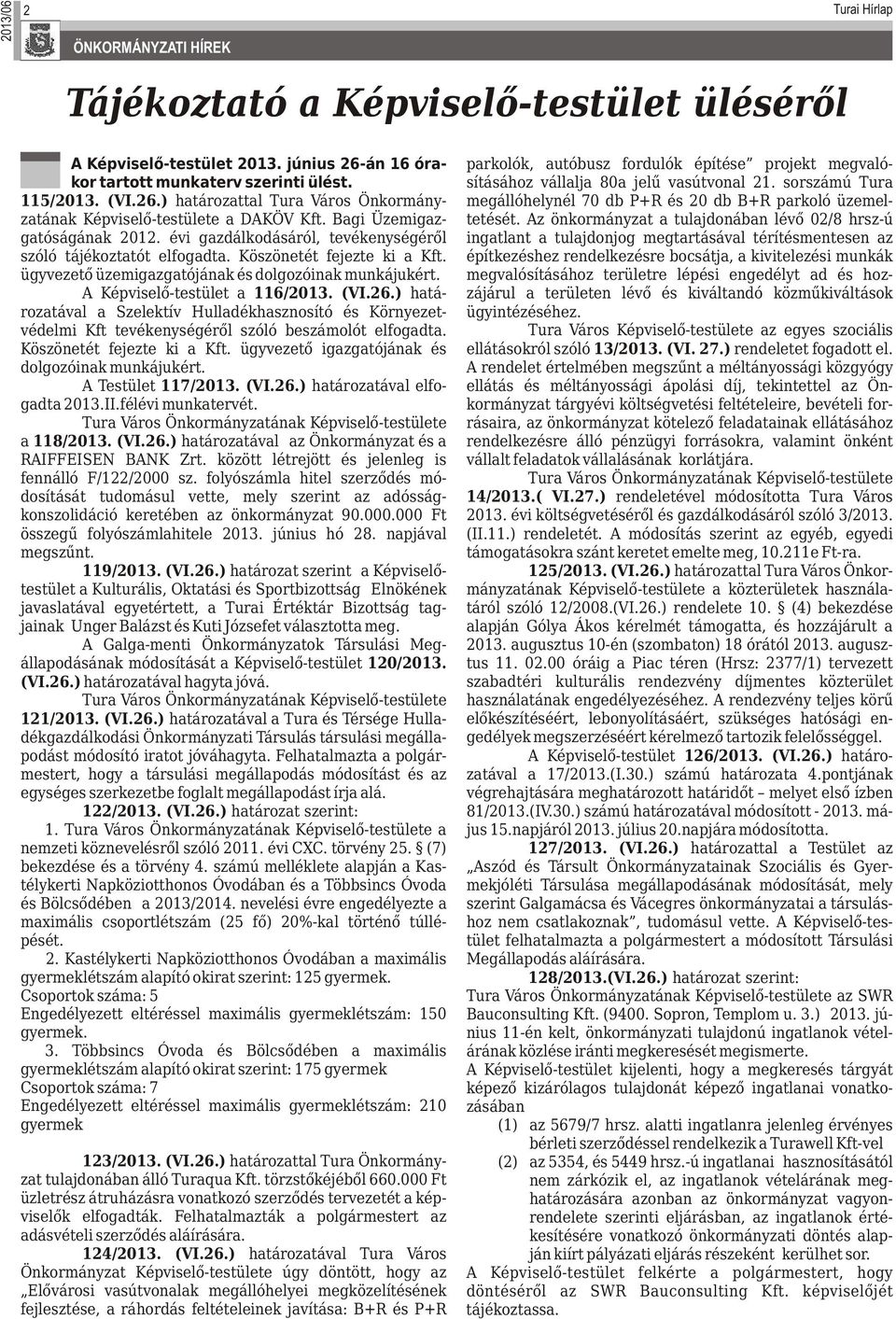 A Képviselő-testület a 116/2013. (VI.26.) határozatával a Szelektív Hulladékhasznosító és Környezetvédelmi Kft tevékenységéről szóló beszámolót elfogadta. Köszönetét fejezte ki a Kft.