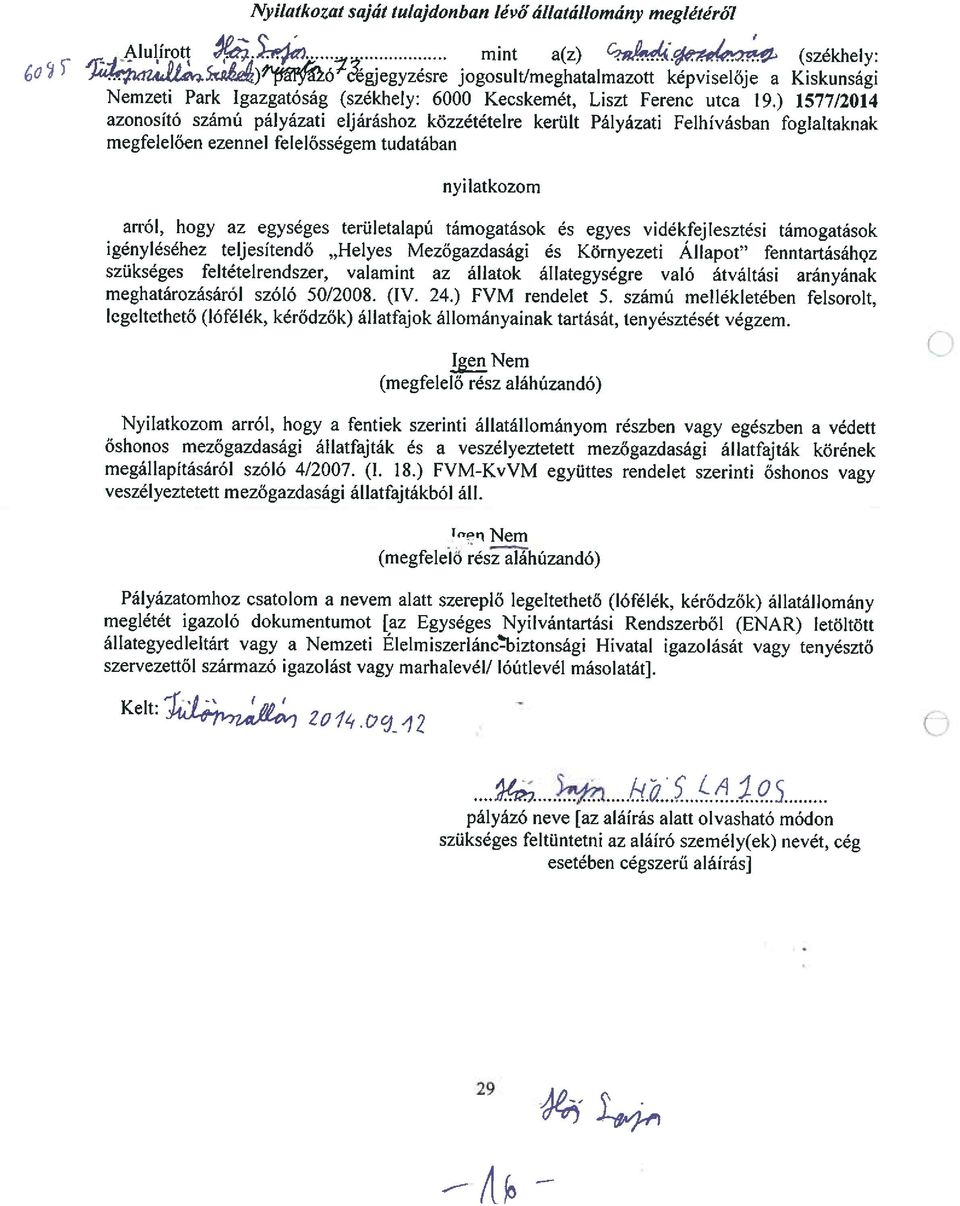 ) 1577/2014 azonosító számú pályázati eljáráshoz közzétételre került Pályázati Felhívásban foglaltaknak megfelelően ezennel felelősségem tudatában nyilatkozom arról, hogy az egységes területalapú