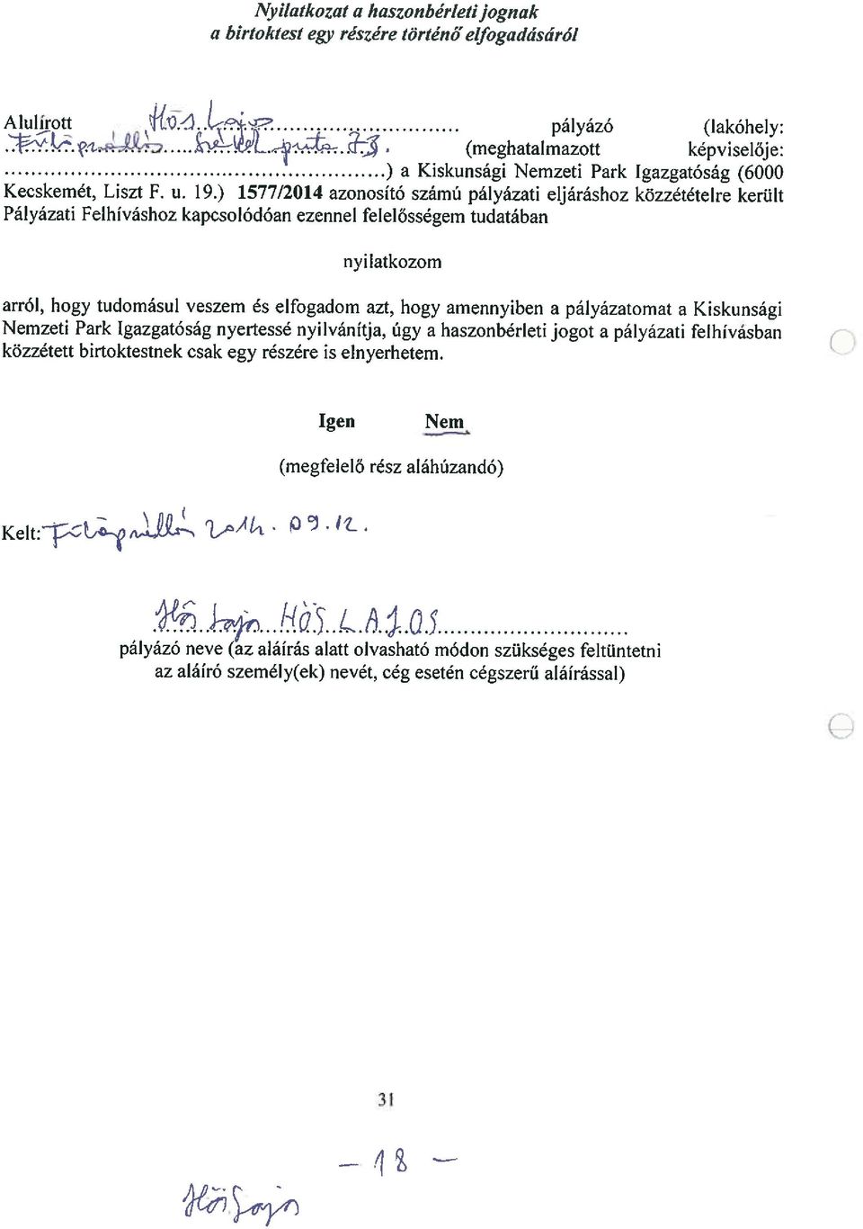 ) 1577/2014 azonosító számú pályázati eljáráshoz közzétételre kerüit Pályázati Felhíváshoz kapcsolódóan ezennel felelősségem tudatában nyilatkozom arról, hogy tudomásul veszem és elfogadom azt, hogy