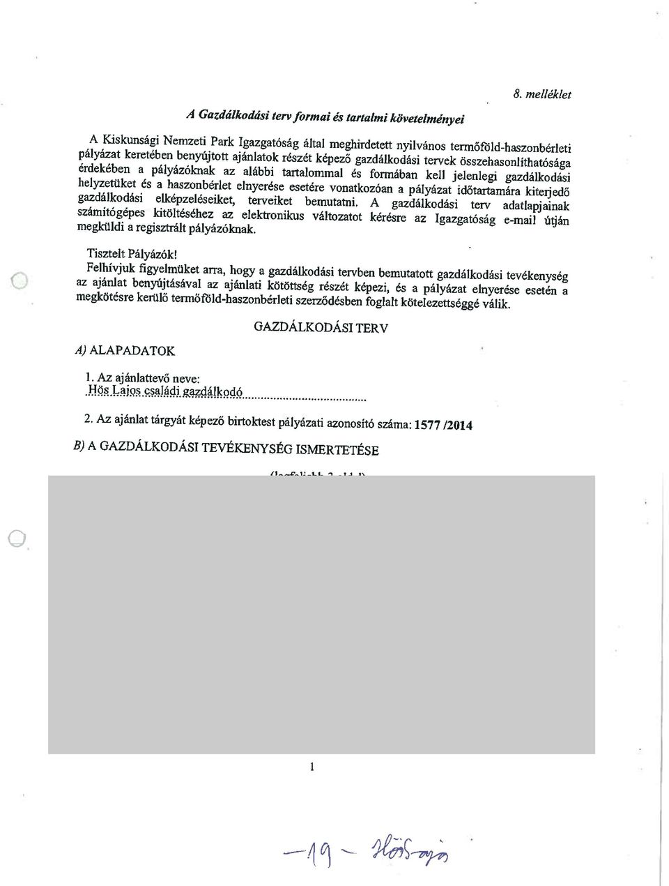 érdekében a pályázóknak az alábbi tartalommal és formában kell jelenlegi gazdálkodási helyzetüket és a haszonbérlet elnyerése esetére vonatkozóan a pályázat időtartamára kiteijedő gazdálkodási