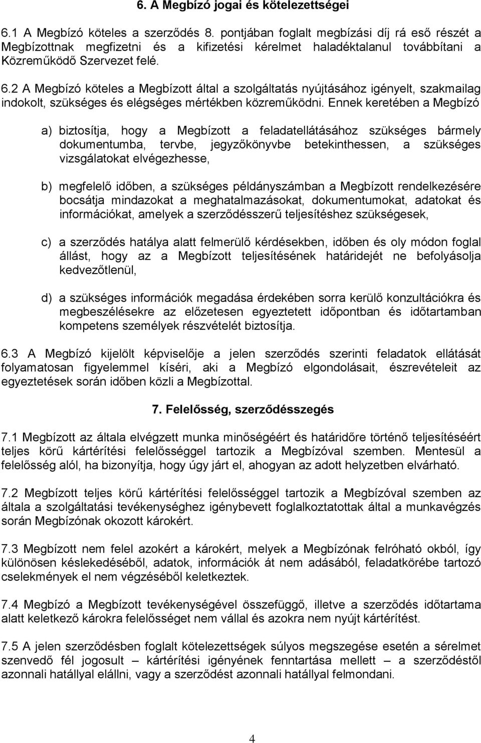 2 A Megbízó köteles a Megbízott által a szolgáltatás nyújtásához igényelt, szakmailag indokolt, szükséges és elégséges mértékben közreműködni.