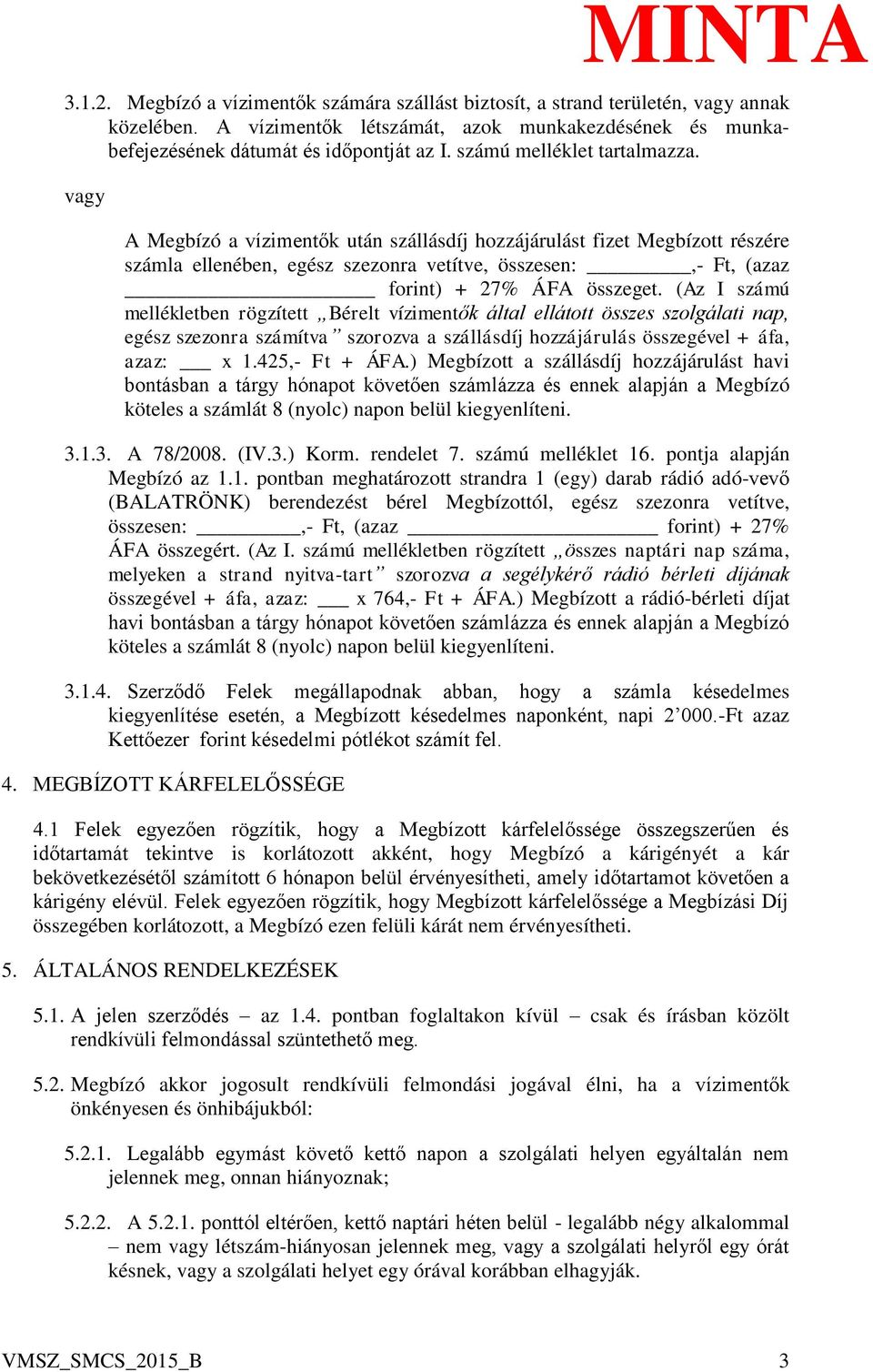 vagy A Megbízó a vízimentők után szállásdíj hozzájárulást fizet Megbízott részére számla ellenében, egész szezonra vetítve, összesen:,- Ft, (azaz forint) + 27% ÁFA összeget.