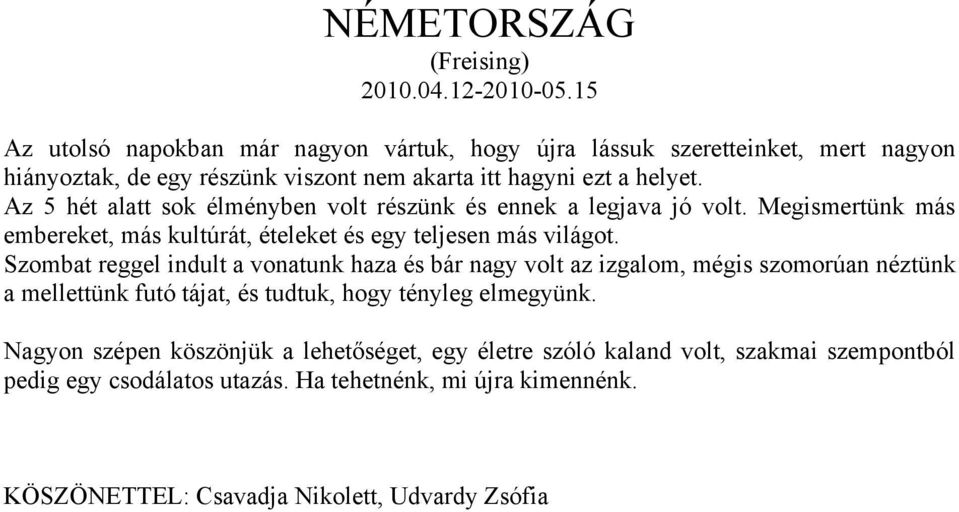 Szombat reggel indult a vonatunk haza és bár nagy volt az izgalom, mégis szomorúan néztünk a mellettünk futó tájat, és tudtuk, hogy tényleg elmegyünk.