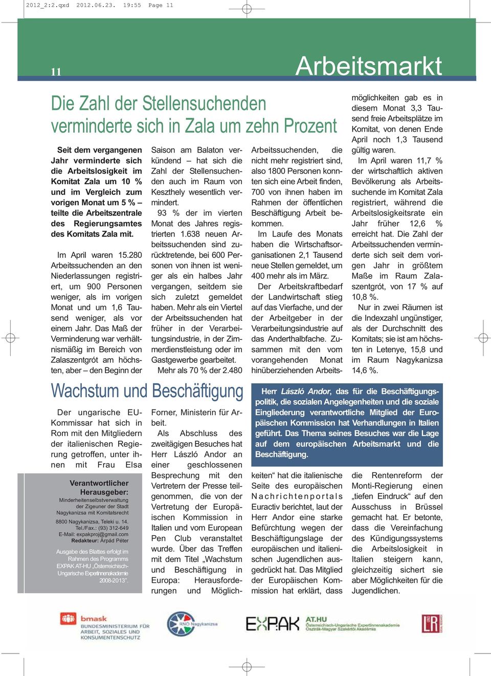 Vergleich zum vorigen Monat um 5 % teilte die Arbeits zentrale des Regie rungs amtes des Komi tats Zala mit. Im April waren 15.