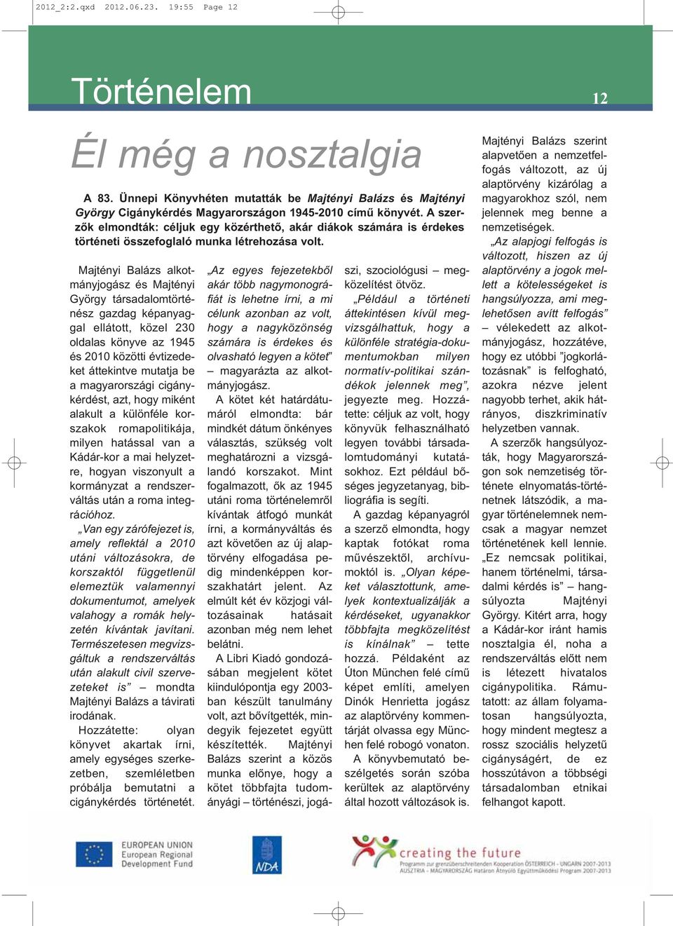 Majtényi Balázs alkotmányjogász és Majtényi György társadalomtörténész gazdag képanyaggal ellátott, közel 230 oldalas könyve az 1945 és 2010 közötti évtizedeket áttekintve mutatja be a magyarországi