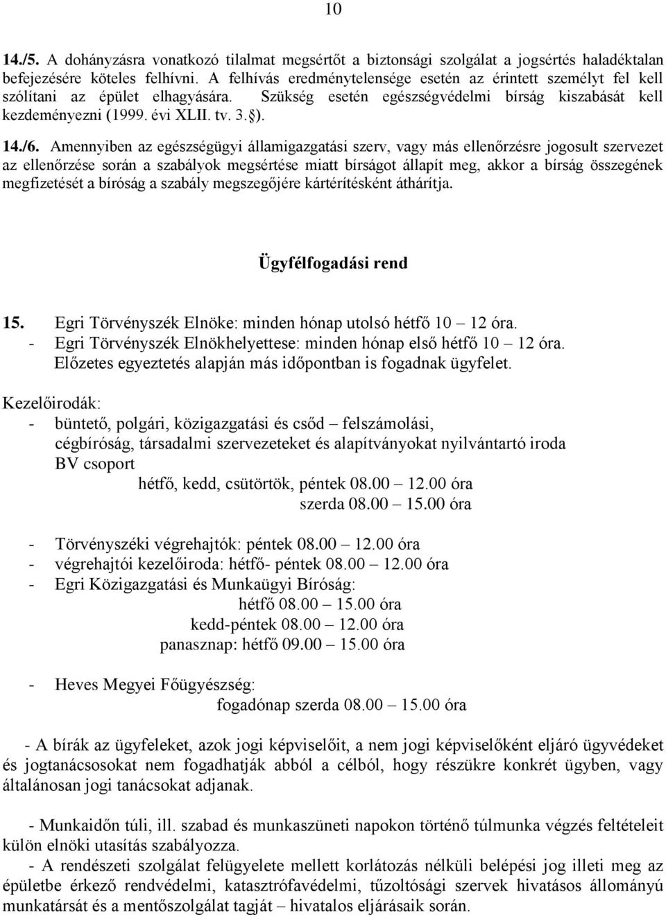 Amennyiben az egészségügyi államigazgatási szerv, vagy más ellenőrzésre jogosult szervezet az ellenőrzése során a szabályok megsértése miatt bírságot állapít meg, akkor a bírság összegének