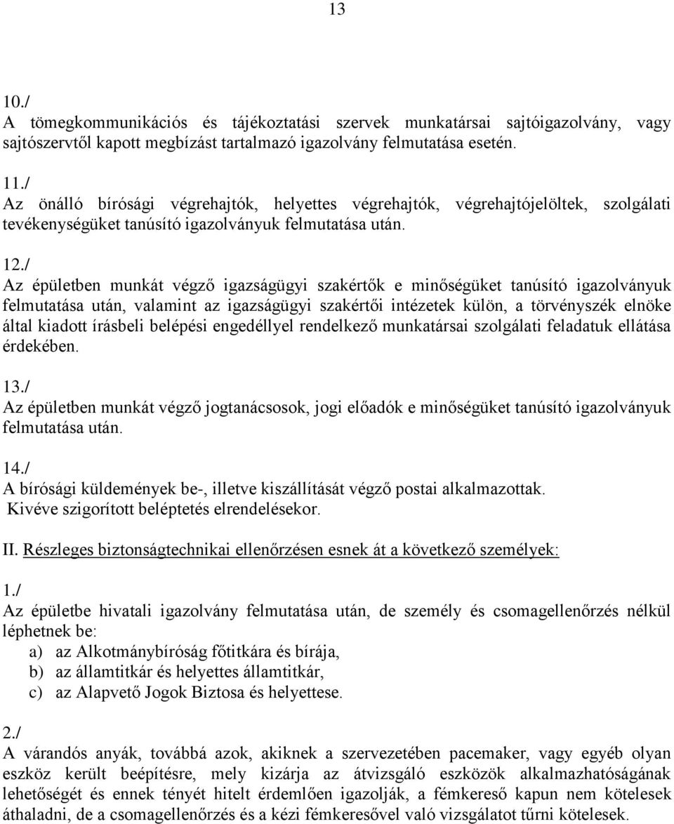 / Az épületben munkát végző igazságügyi szakértők e minőségüket tanúsító igazolványuk felmutatása után, valamint az igazságügyi szakértői intézetek külön, a törvényszék elnöke által kiadott írásbeli