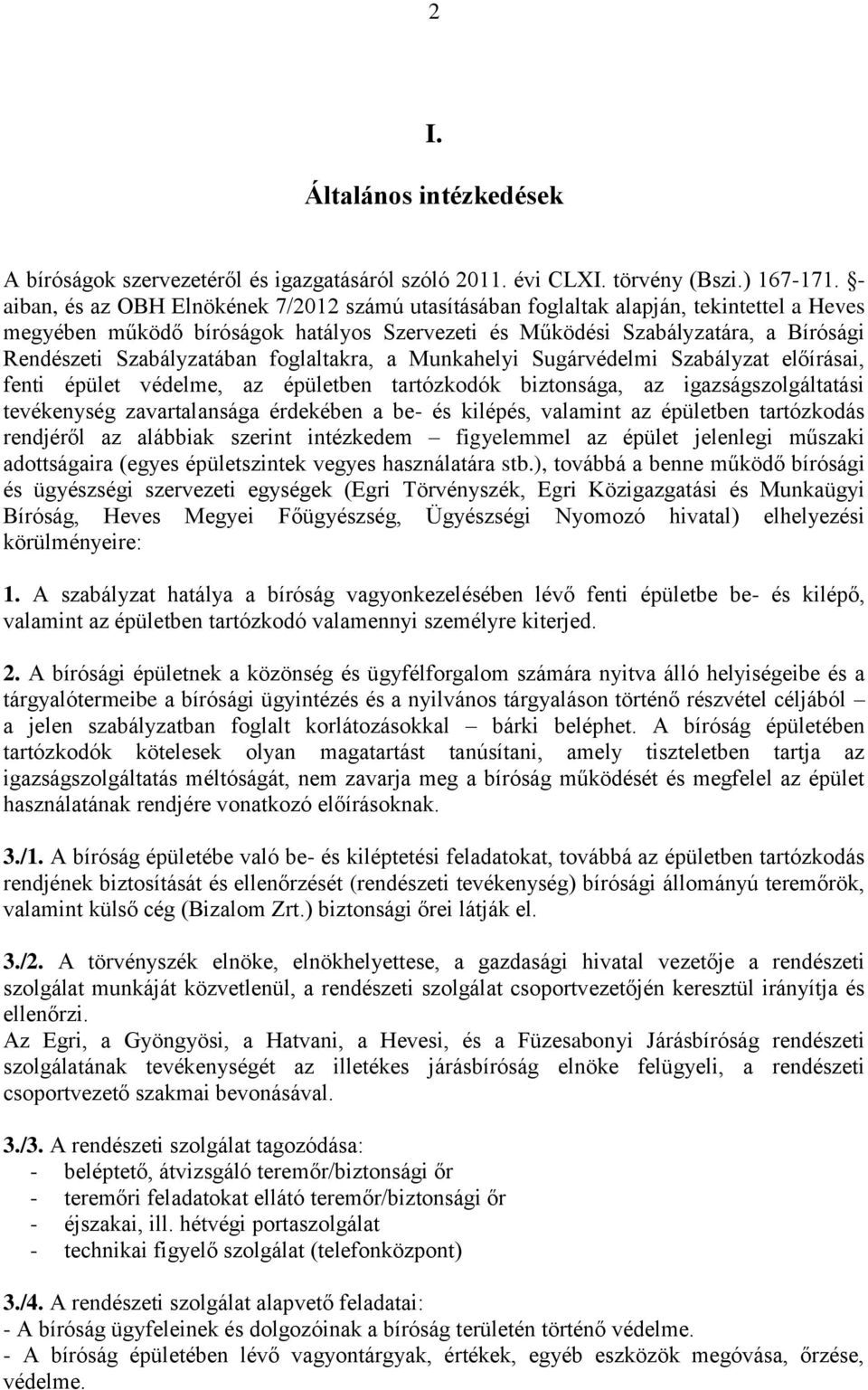 Szabályzatában foglaltakra, a Munkahelyi Sugárvédelmi Szabályzat előírásai, fenti épület védelme, az épületben tartózkodók biztonsága, az igazságszolgáltatási tevékenység zavartalansága érdekében a