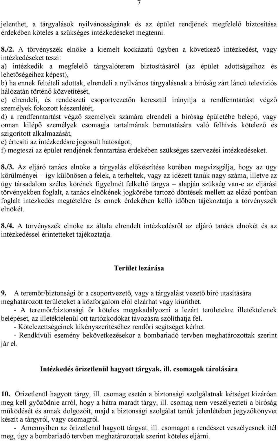 képest), b) ha ennek feltételi adottak, elrendeli a nyilvános tárgyalásnak a bíróság zárt láncú televíziós hálózatán történő közvetítését, c) elrendeli, és rendészeti csoportvezetőn keresztül