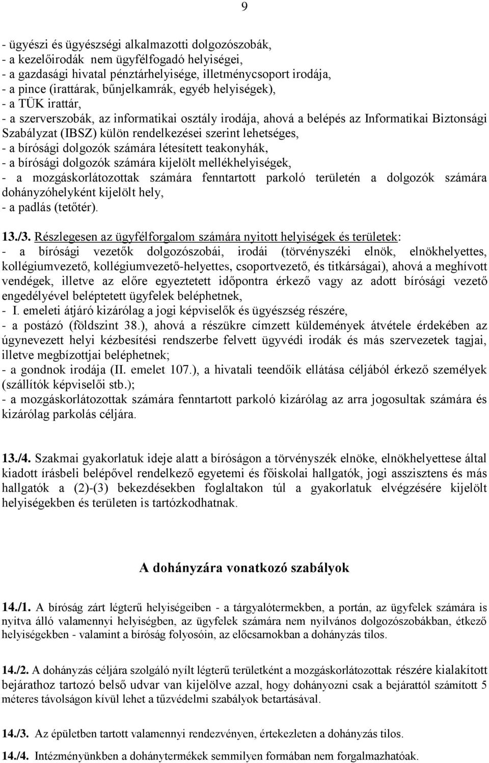 lehetséges, - a bírósági dolgozók számára létesített teakonyhák, - a bírósági dolgozók számára kijelölt mellékhelyiségek, - a mozgáskorlátozottak számára fenntartott parkoló területén a dolgozók